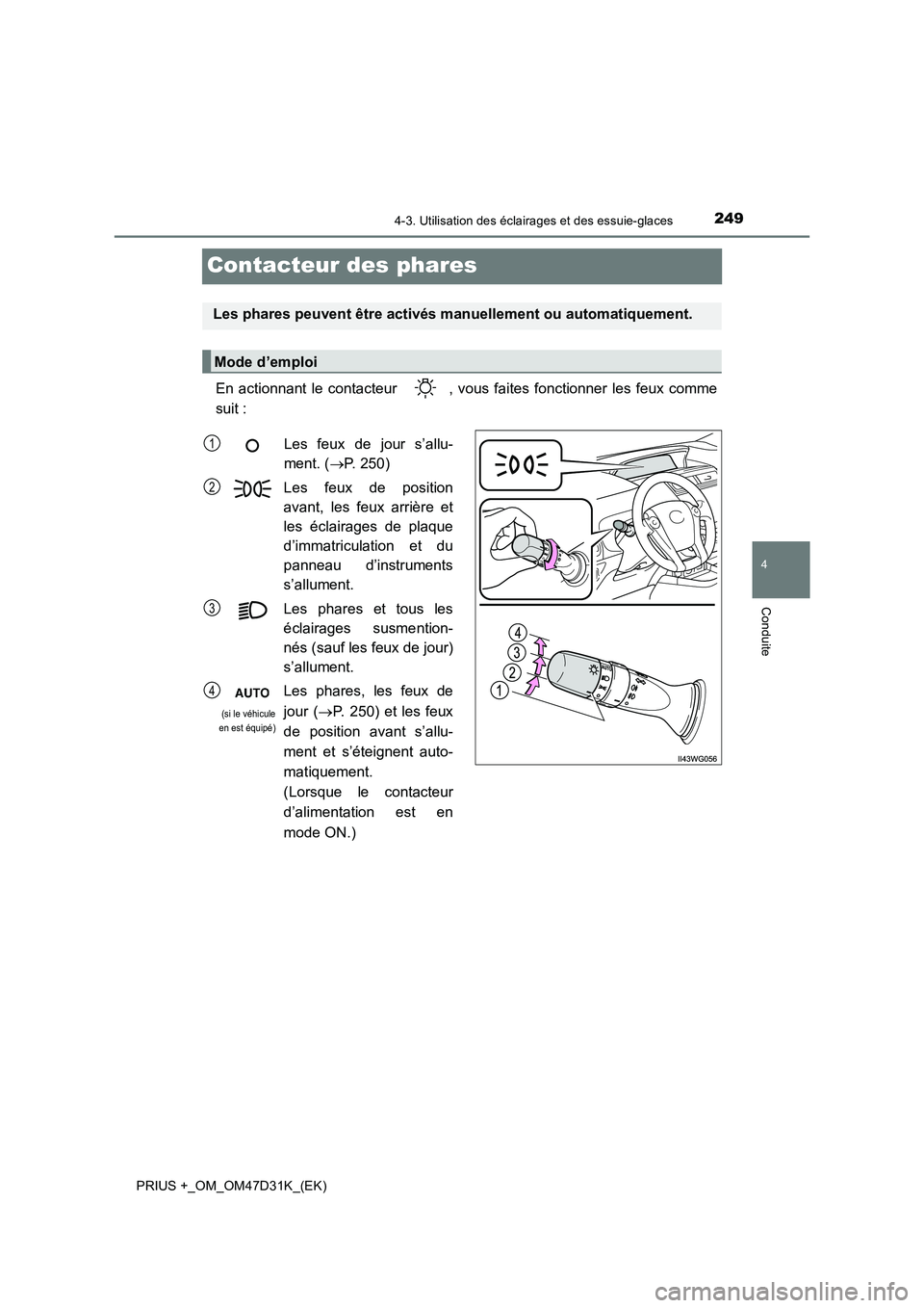 TOYOTA PRIUS PLUS 2019 Manuel du propriétaire (in French) 249
4
4-3. Utilisation des éclairages et des essuie-glaces
Conduite
PRIUS +_OM_OM47D31K_(EK)
Contacteur des phares
En actionnant le contacteur , vous faites fonctionner les feux comme
suit :
Les ph TOYOTA PRIUS PLUS 2019 Manuel du propriétaire (in French) 249
4
4-3. Utilisation des éclairages et des essuie-glaces
Conduite
PRIUS +_OM_OM47D31K_(EK)
Contacteur des phares
En actionnant le contacteur , vous faites fonctionner les feux comme
suit :
Les ph