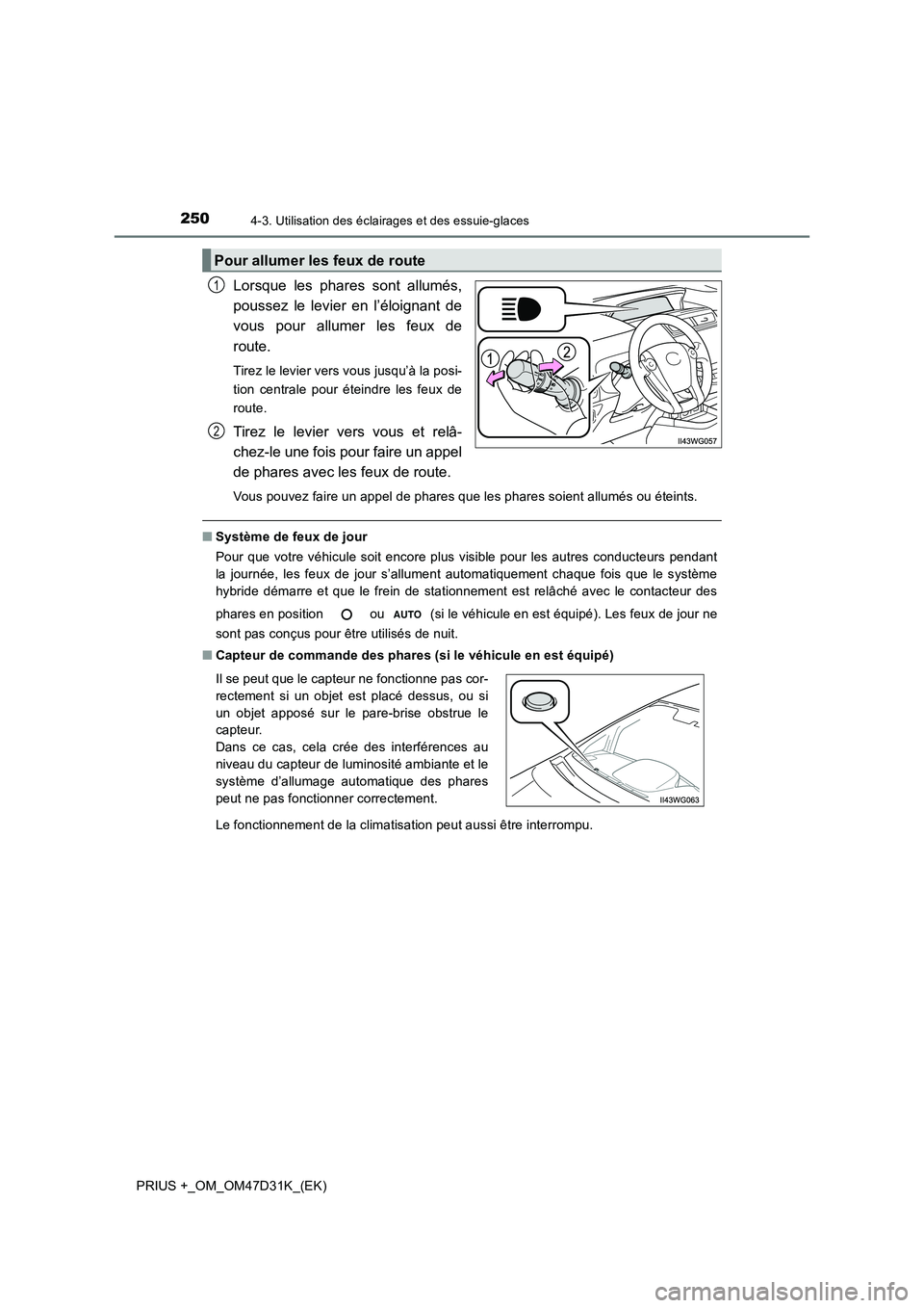TOYOTA PRIUS PLUS 2019 Manuel du propriétaire (in French) 2504-3. Utilisation des éclairages et des essuie-glaces
PRIUS +_OM_OM47D31K_(EK)
Lorsque les phares sont allumés,
poussez le levier en l’éloignant de
vous pour allumer les feux de
route.
Tirez TOYOTA PRIUS PLUS 2019 Manuel du propriétaire (in French) 2504-3. Utilisation des éclairages et des essuie-glaces
PRIUS +_OM_OM47D31K_(EK)
Lorsque les phares sont allumés,
poussez le levier en l’éloignant de
vous pour allumer les feux de
route.
Tirez