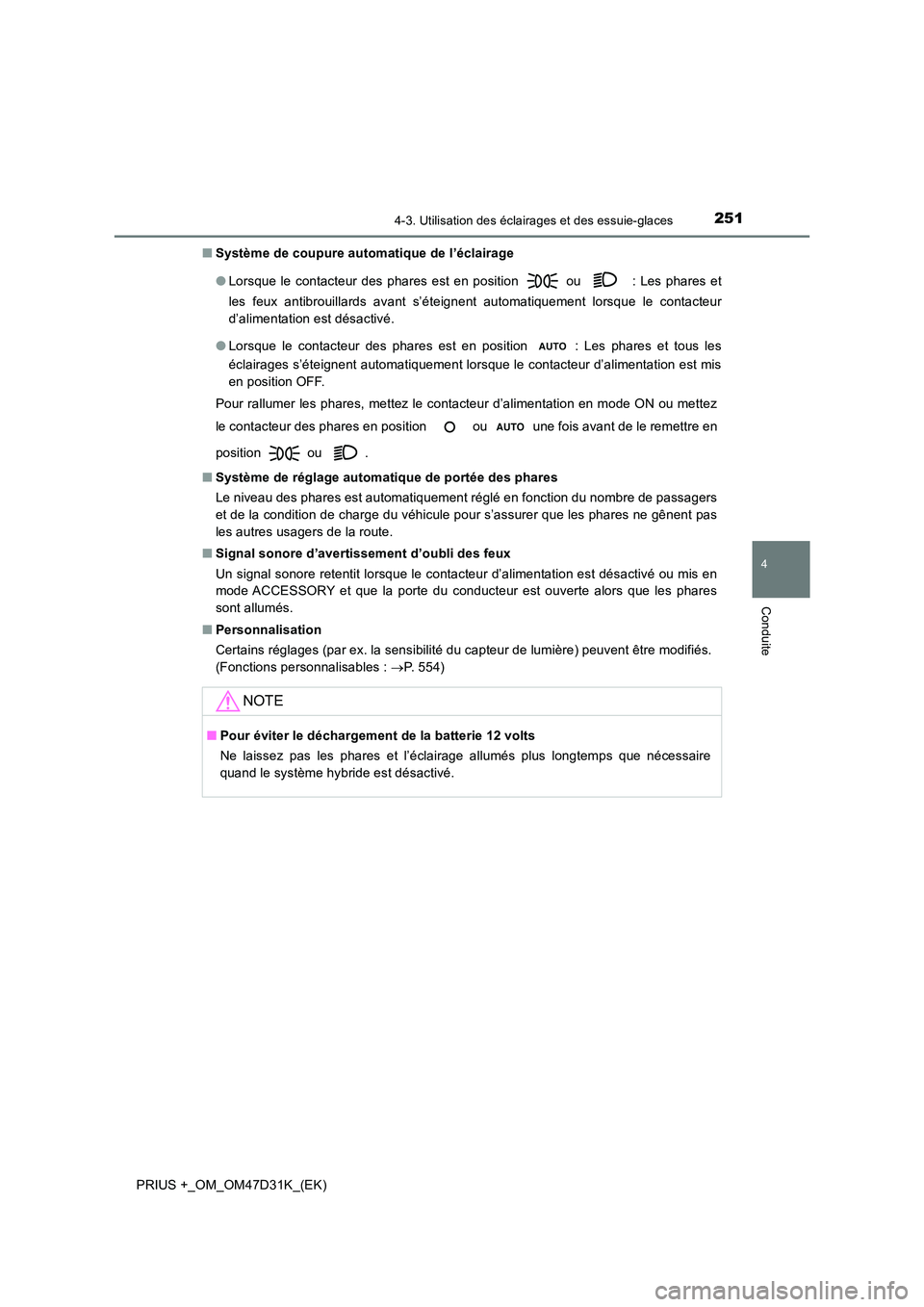 TOYOTA PRIUS PLUS 2019 Manuel du propriétaire (in French) 2514-3. Utilisation des éclairages et des essuie-glaces
4
Conduite
PRIUS +_OM_OM47D31K_(EK)
■ Système de coupure automatique de l’éclairage
● Lorsque le contacteur des phares est en positi TOYOTA PRIUS PLUS 2019 Manuel du propriétaire (in French) 2514-3. Utilisation des éclairages et des essuie-glaces
4
Conduite
PRIUS +_OM_OM47D31K_(EK)
■ Système de coupure automatique de l’éclairage
● Lorsque le contacteur des phares est en positi