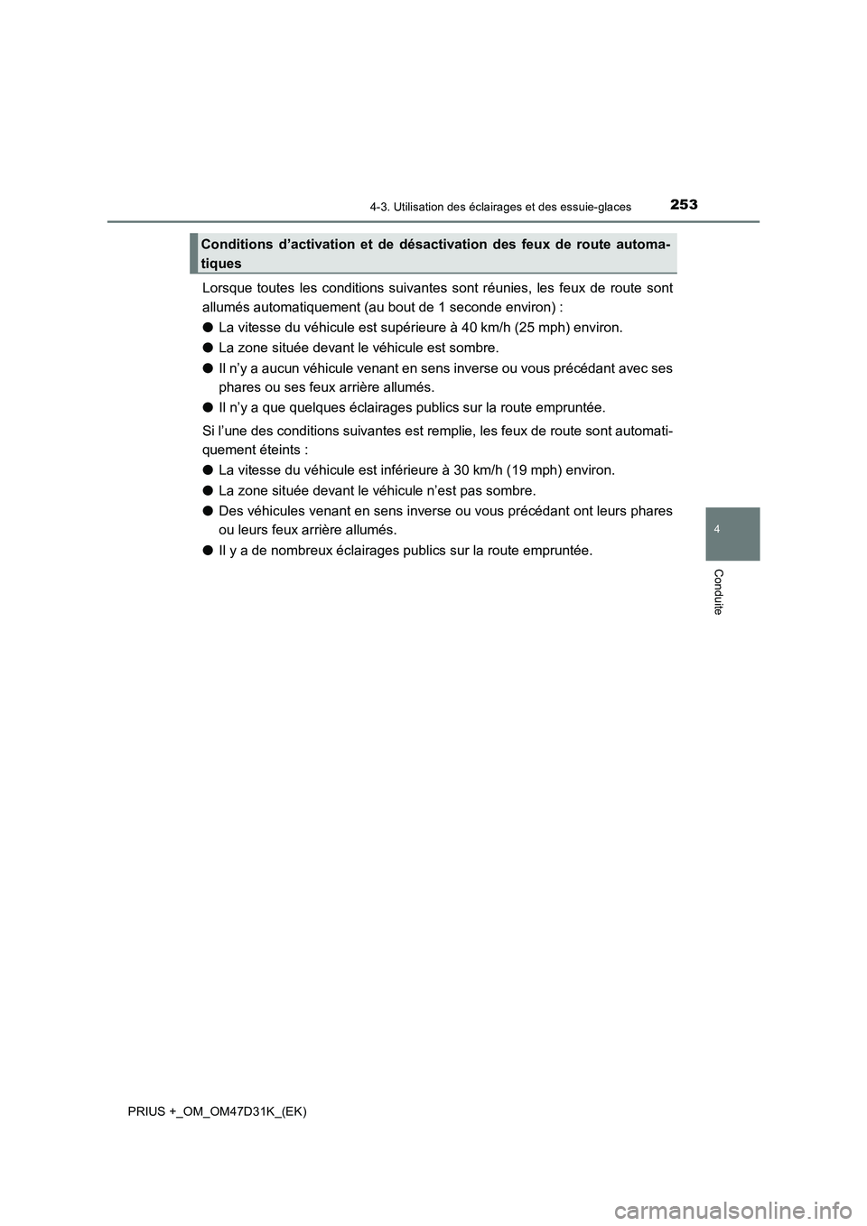 TOYOTA PRIUS PLUS 2019 Manuel du propriétaire (in French) 2534-3. Utilisation des éclairages et des essuie-glaces
4
Conduite
PRIUS +_OM_OM47D31K_(EK)
Lorsque toutes les conditions suivantes sont réunies, les feux de route sont
allumés automatiquement (au TOYOTA PRIUS PLUS 2019 Manuel du propriétaire (in French) 2534-3. Utilisation des éclairages et des essuie-glaces
4
Conduite
PRIUS +_OM_OM47D31K_(EK)
Lorsque toutes les conditions suivantes sont réunies, les feux de route sont
allumés automatiquement (au