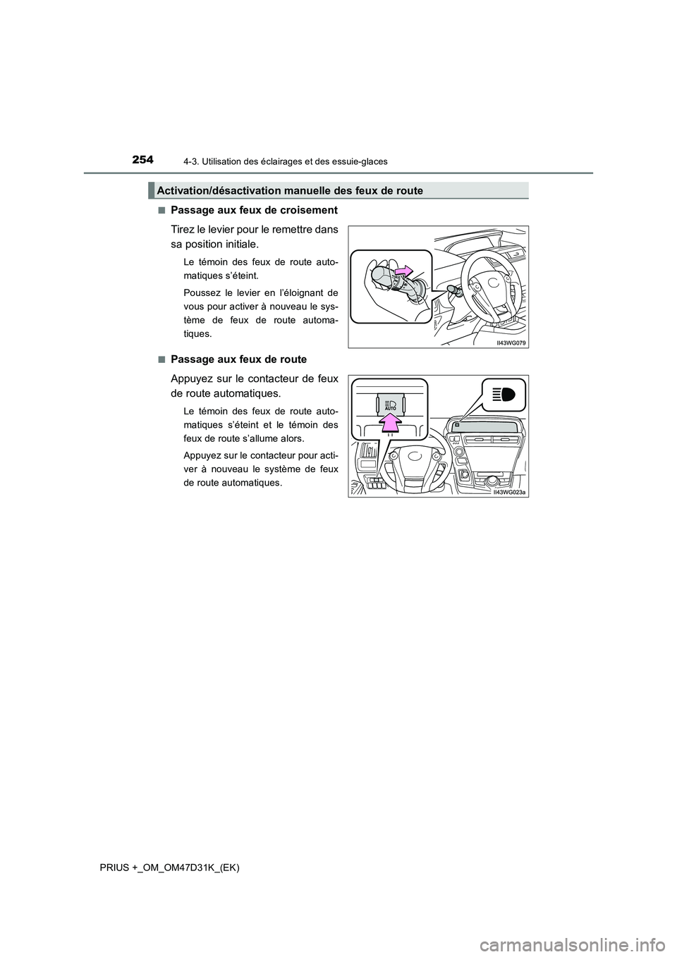 TOYOTA PRIUS PLUS 2019 Manuel du propriétaire (in French) 2544-3. Utilisation des éclairages et des essuie-glaces
PRIUS +_OM_OM47D31K_(EK)
■Passage aux feux de croisement
Tirez le levier pour le remettre dans
sa position initiale.
Le témoin des feux d TOYOTA PRIUS PLUS 2019 Manuel du propriétaire (in French) 2544-3. Utilisation des éclairages et des essuie-glaces
PRIUS +_OM_OM47D31K_(EK)
■Passage aux feux de croisement
Tirez le levier pour le remettre dans
sa position initiale.
Le témoin des feux d