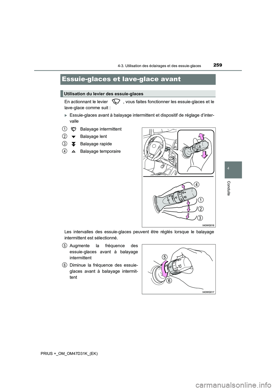 TOYOTA PRIUS PLUS 2019 Manuel du propriétaire (in French) 259
4
4-3. Utilisation des éclairages et des essuie-glaces
Conduite
PRIUS +_OM_OM47D31K_(EK)
Essuie-glaces et lave-glace avant
En actionnant le levier , vous faites fonctionner les essuie-glaces et TOYOTA PRIUS PLUS 2019 Manuel du propriétaire (in French) 259
4
4-3. Utilisation des éclairages et des essuie-glaces
Conduite
PRIUS +_OM_OM47D31K_(EK)
Essuie-glaces et lave-glace avant
En actionnant le levier , vous faites fonctionner les essuie-glaces et