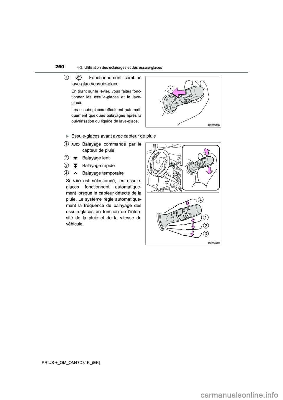 TOYOTA PRIUS PLUS 2019 Manuel du propriétaire (in French) 2604-3. Utilisation des éclairages et des essuie-glaces
PRIUS +_OM_OM47D31K_(EK)
Fonctionnement combiné
lave-glace/essuie-glace
En tirant sur le levier, vous faites fonc-
tionner les essuie-glace TOYOTA PRIUS PLUS 2019 Manuel du propriétaire (in French) 2604-3. Utilisation des éclairages et des essuie-glaces
PRIUS +_OM_OM47D31K_(EK)
Fonctionnement combiné
lave-glace/essuie-glace
En tirant sur le levier, vous faites fonc-
tionner les essuie-glace