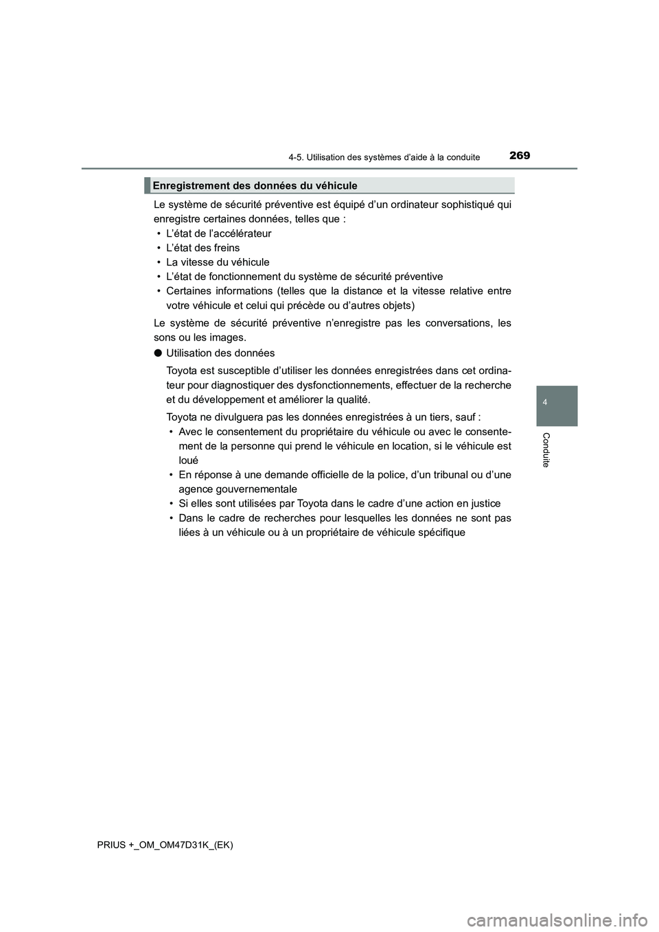 TOYOTA PRIUS PLUS 2019 Manuel du propriétaire (in French) 2694-5. Utilisation des systèmes d’aide à la conduite
4
Conduite
PRIUS +_OM_OM47D31K_(EK)
Le système de sécurité préventive est équipé d’un ordinateur sophistiqué qui
enregistre certaines TOYOTA PRIUS PLUS 2019 Manuel du propriétaire (in French) 2694-5. Utilisation des systèmes d’aide à la conduite
4
Conduite
PRIUS +_OM_OM47D31K_(EK)
Le système de sécurité préventive est équipé d’un ordinateur sophistiqué qui
enregistre certaines