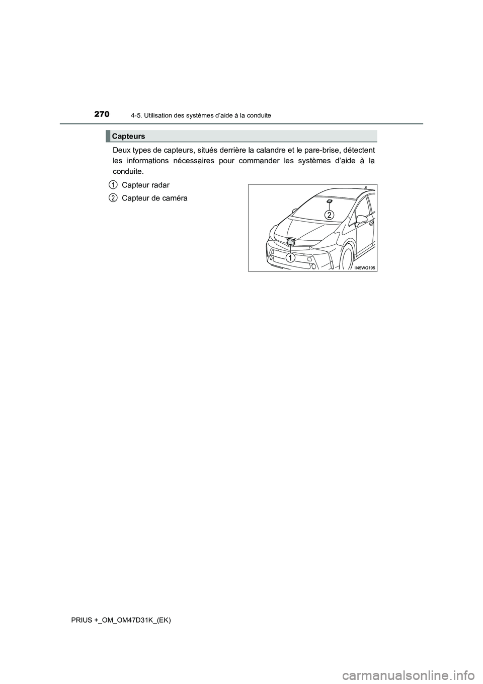 TOYOTA PRIUS PLUS 2019 Manuel du propriétaire (in French) 2704-5. Utilisation des systèmes d’aide à la conduite
PRIUS +_OM_OM47D31K_(EK)
Deux types de capteurs, situés derrière la calandre et le pare-brise, détectent
les informations nécessaires pour TOYOTA PRIUS PLUS 2019 Manuel du propriétaire (in French) 2704-5. Utilisation des systèmes d’aide à la conduite
PRIUS +_OM_OM47D31K_(EK)
Deux types de capteurs, situés derrière la calandre et le pare-brise, détectent
les informations nécessaires pour
