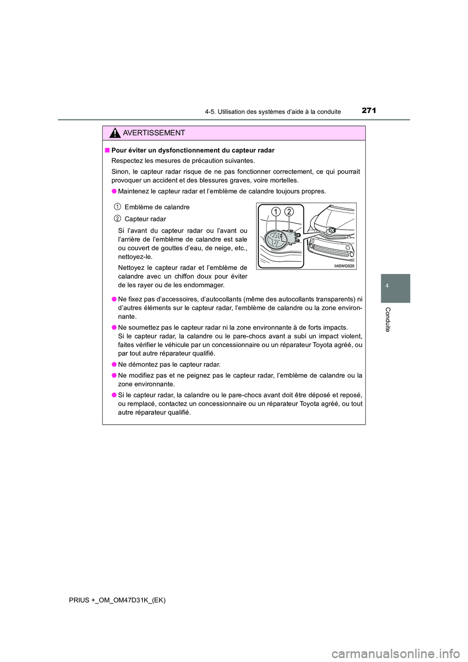 TOYOTA PRIUS PLUS 2019 Manuel du propriétaire (in French) 2714-5. Utilisation des systèmes d’aide à la conduite
4
Conduite
PRIUS +_OM_OM47D31K_(EK)
AVERTISSEMENT
■Pour éviter un dysfonctionnement du capteur radar
Respectez les mesures de précaution TOYOTA PRIUS PLUS 2019 Manuel du propriétaire (in French) 2714-5. Utilisation des systèmes d’aide à la conduite
4
Conduite
PRIUS +_OM_OM47D31K_(EK)
AVERTISSEMENT
■Pour éviter un dysfonctionnement du capteur radar
Respectez les mesures de précaution
