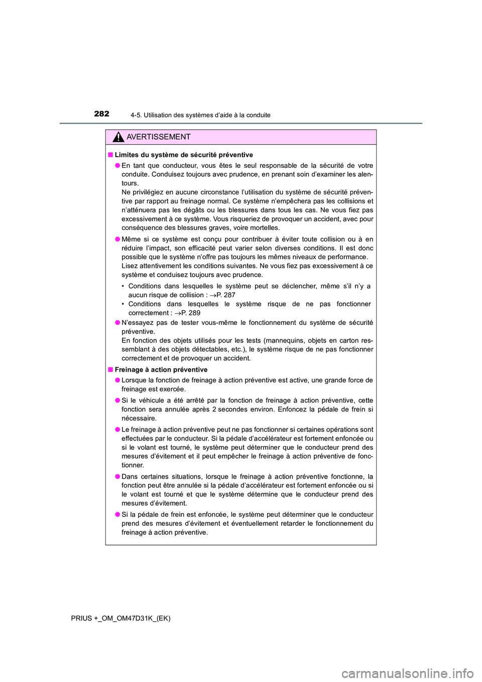TOYOTA PRIUS PLUS 2019 Manuel du propriétaire (in French) 2824-5. Utilisation des systèmes d’aide à la conduite
PRIUS +_OM_OM47D31K_(EK)
AVERTISSEMENT
■Limites du système de sécurité préventive
● En tant que conducteur, vous êtes le seul respon TOYOTA PRIUS PLUS 2019 Manuel du propriétaire (in French) 2824-5. Utilisation des systèmes d’aide à la conduite
PRIUS +_OM_OM47D31K_(EK)
AVERTISSEMENT
■Limites du système de sécurité préventive
● En tant que conducteur, vous êtes le seul respon