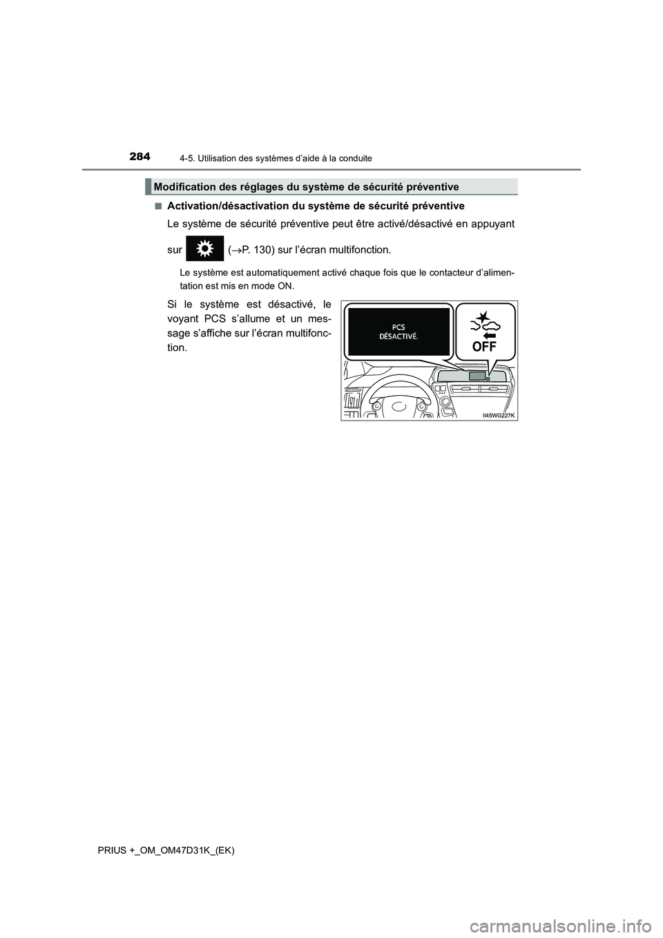 TOYOTA PRIUS PLUS 2019 Manuel du propriétaire (in French) 2844-5. Utilisation des systèmes d’aide à la conduite
PRIUS +_OM_OM47D31K_(EK)■
Activation/désactivation du système de sécurité préventive
Le système de sécurité préventive peut être a TOYOTA PRIUS PLUS 2019 Manuel du propriétaire (in French) 2844-5. Utilisation des systèmes d’aide à la conduite
PRIUS +_OM_OM47D31K_(EK)■
Activation/désactivation du système de sécurité préventive
Le système de sécurité préventive peut être a