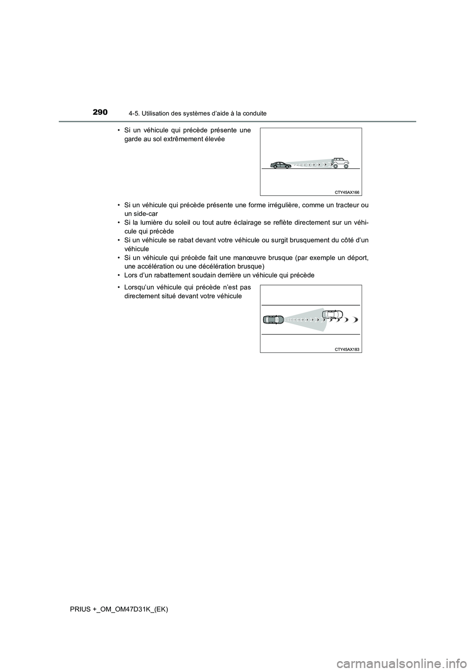 TOYOTA PRIUS PLUS 2019 Manuel du propriétaire (in French) 2904-5. Utilisation des systèmes d’aide à la conduite
PRIUS +_OM_OM47D31K_(EK)• Si un véhicule qui précède présente une forme irrégulière, comme un tracteur ou
un side-car
• Si la lumiè TOYOTA PRIUS PLUS 2019 Manuel du propriétaire (in French) 2904-5. Utilisation des systèmes d’aide à la conduite
PRIUS +_OM_OM47D31K_(EK)• Si un véhicule qui précède présente une forme irrégulière, comme un tracteur ou
un side-car
• Si la lumiè