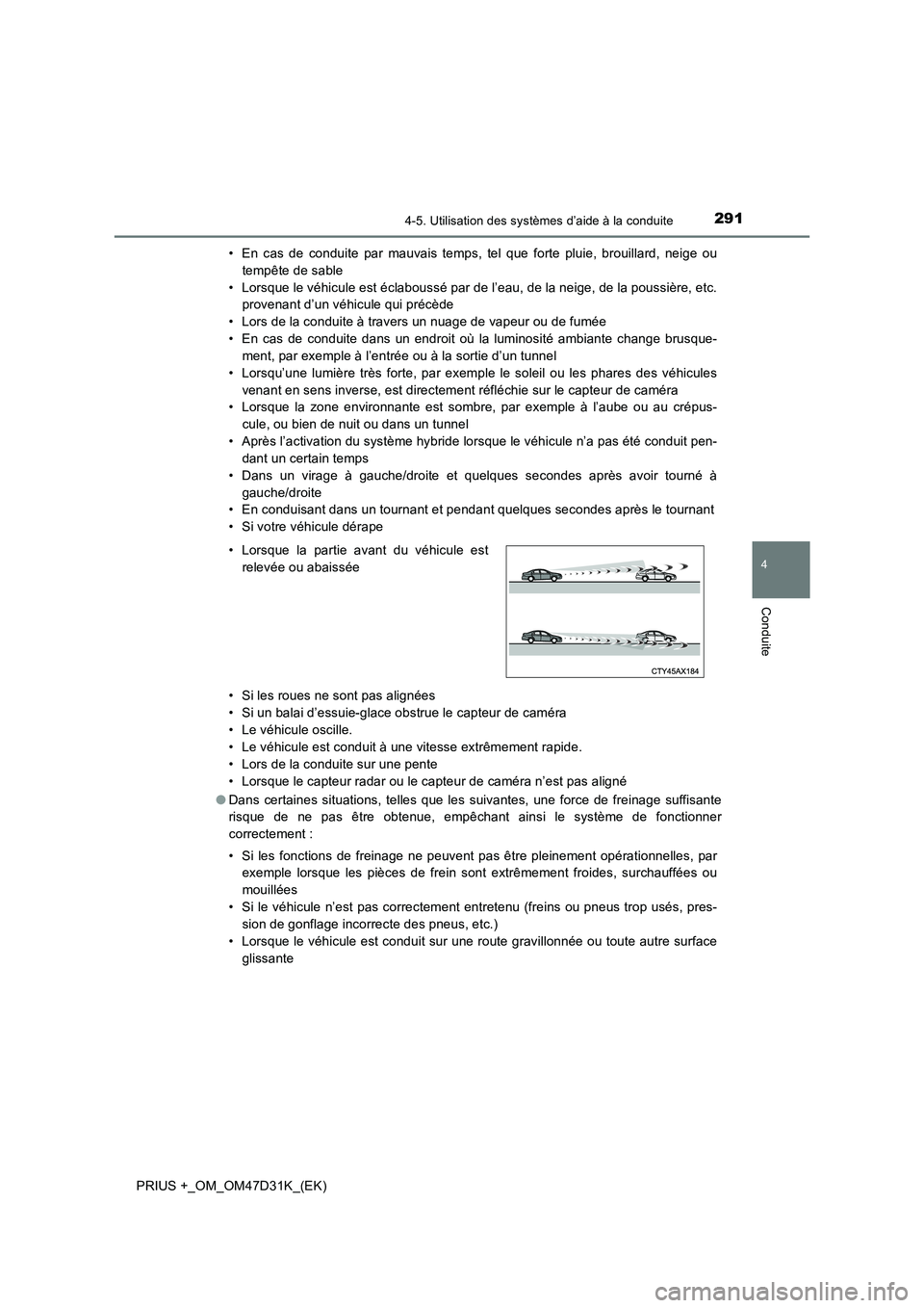 TOYOTA PRIUS PLUS 2019  Manuel du propriétaire (in French) 2914-5. Utilisation des systèmes d’aide à la conduite
4
Conduite
PRIUS +_OM_OM47D31K_(EK)• En cas de conduite par mauvais temps, tel que forte pluie, brouillard, neige ou
tempête de sable
• L
