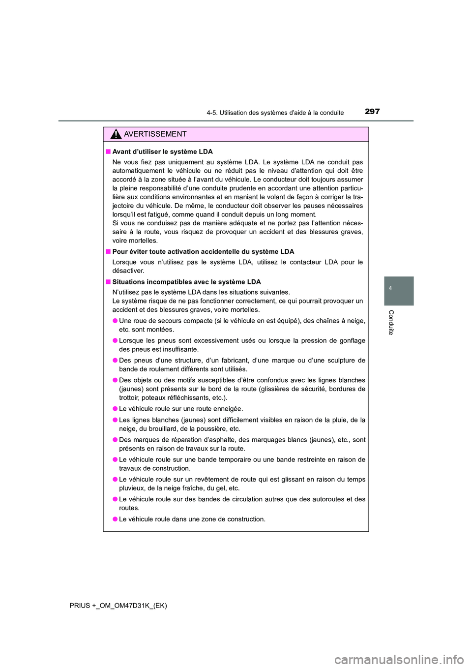 TOYOTA PRIUS PLUS 2019  Manuel du propriétaire (in French) 2974-5. Utilisation des systèmes d’aide à la conduite
4
Conduite
PRIUS +_OM_OM47D31K_(EK)
AVERTISSEMENT
■Avant d’utiliser le système LDA 
Ne vous fiez pas uniquement au système LDA. Le syst