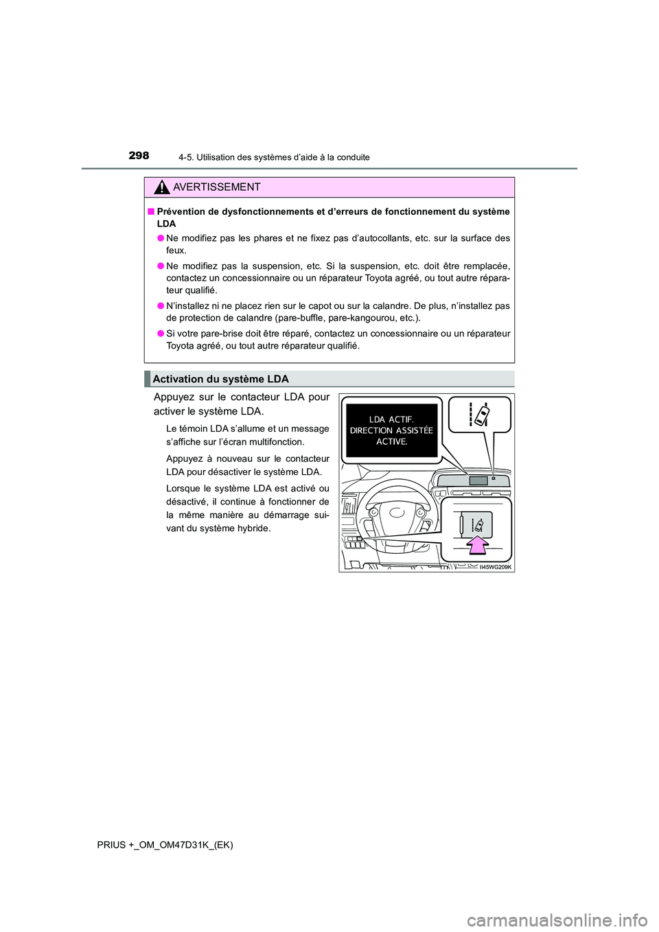 TOYOTA PRIUS PLUS 2019  Manuel du propriétaire (in French) 2984-5. Utilisation des systèmes d’aide à la conduite
PRIUS +_OM_OM47D31K_(EK)
Appuyez sur le contacteur LDA pour 
activer le système LDA.
Le témoin LDA s’allume et un message 
s’affiche sur