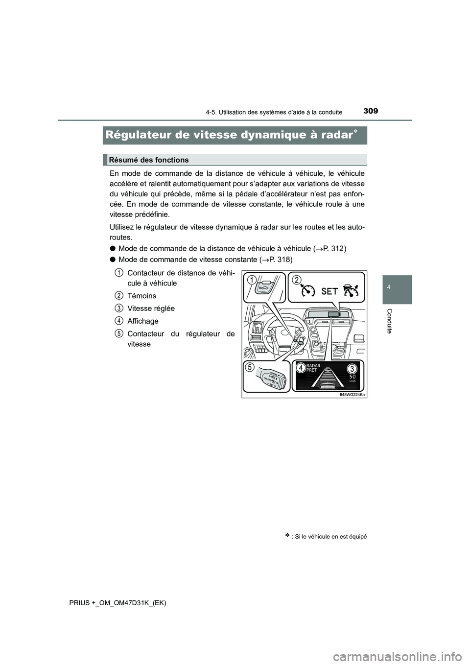 TOYOTA PRIUS PLUS 2019 Manuel du propriétaire (in French) 309
4
4-5. Utilisation des systèmes d’aide à la conduite
Conduite
PRIUS +_OM_OM47D31K_(EK)
Régulateur de vitesse dynamique à radar
En mode de commande de la distance de véhicule à véhicule TOYOTA PRIUS PLUS 2019 Manuel du propriétaire (in French) 309
4
4-5. Utilisation des systèmes d’aide à la conduite
Conduite
PRIUS +_OM_OM47D31K_(EK)
Régulateur de vitesse dynamique à radar
En mode de commande de la distance de véhicule à véhicule