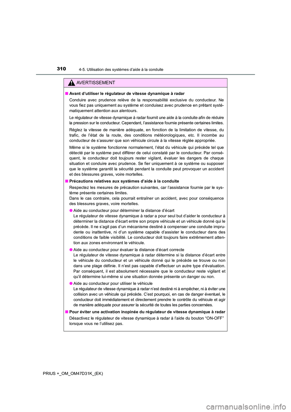 TOYOTA PRIUS PLUS 2019 Manuel du propriétaire (in French) 3104-5. Utilisation des systèmes d’aide à la conduite
PRIUS +_OM_OM47D31K_(EK)
AVERTISSEMENT
■Avant d’utiliser le régulateur de vitesse dynamique à radar
Conduire avec prudence relève de l TOYOTA PRIUS PLUS 2019 Manuel du propriétaire (in French) 3104-5. Utilisation des systèmes d’aide à la conduite
PRIUS +_OM_OM47D31K_(EK)
AVERTISSEMENT
■Avant d’utiliser le régulateur de vitesse dynamique à radar
Conduire avec prudence relève de l