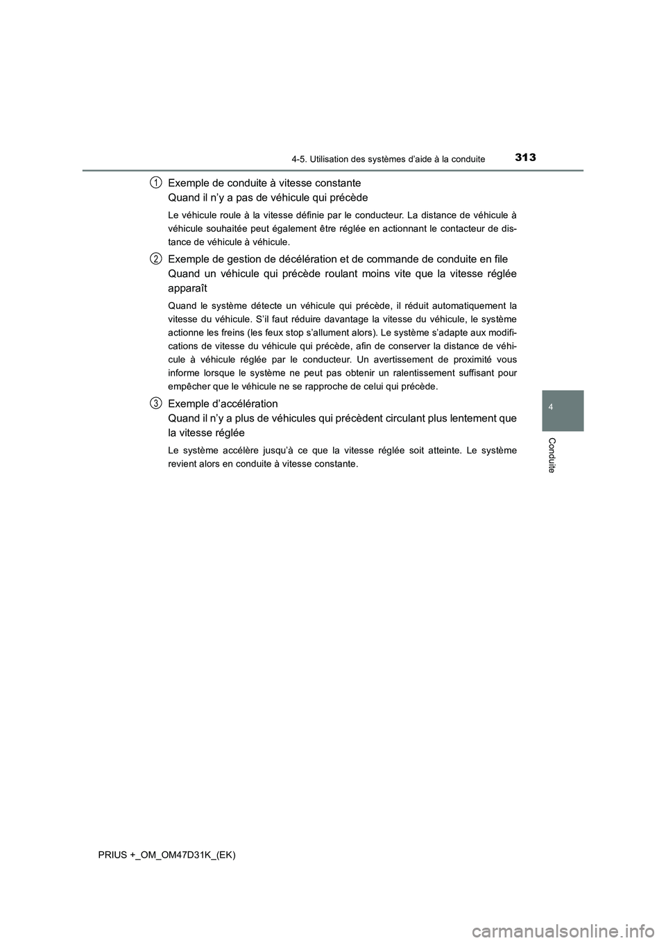 TOYOTA PRIUS PLUS 2019 Manuel du propriétaire (in French) 3134-5. Utilisation des systèmes d’aide à la conduite
4
Conduite
PRIUS +_OM_OM47D31K_(EK)
Exemple de conduite à vitesse constante
Quand il n’y a pas de véhicule qui précède
Le véhicule roul TOYOTA PRIUS PLUS 2019 Manuel du propriétaire (in French) 3134-5. Utilisation des systèmes d’aide à la conduite
4
Conduite
PRIUS +_OM_OM47D31K_(EK)
Exemple de conduite à vitesse constante
Quand il n’y a pas de véhicule qui précède
Le véhicule roul