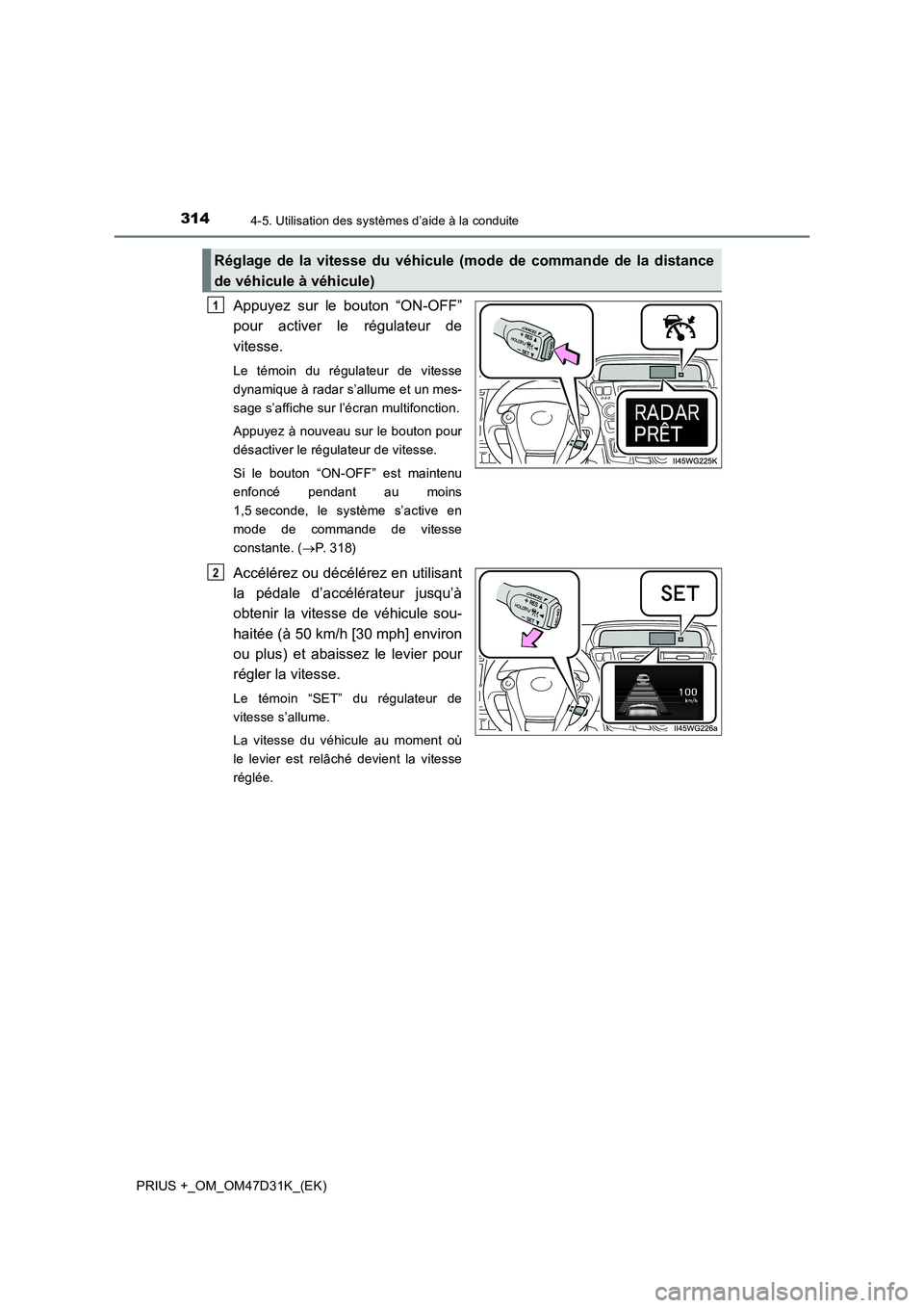 TOYOTA PRIUS PLUS 2019 Manuel du propriétaire (in French) 3144-5. Utilisation des systèmes d’aide à la conduite
PRIUS +_OM_OM47D31K_(EK)
Appuyez sur le bouton “ON-OFF”
pour activer le régulateur de
vitesse.
Le témoin du régulateur de vitesse
dy TOYOTA PRIUS PLUS 2019 Manuel du propriétaire (in French) 3144-5. Utilisation des systèmes d’aide à la conduite
PRIUS +_OM_OM47D31K_(EK)
Appuyez sur le bouton “ON-OFF”
pour activer le régulateur de
vitesse.
Le témoin du régulateur de vitesse
dy