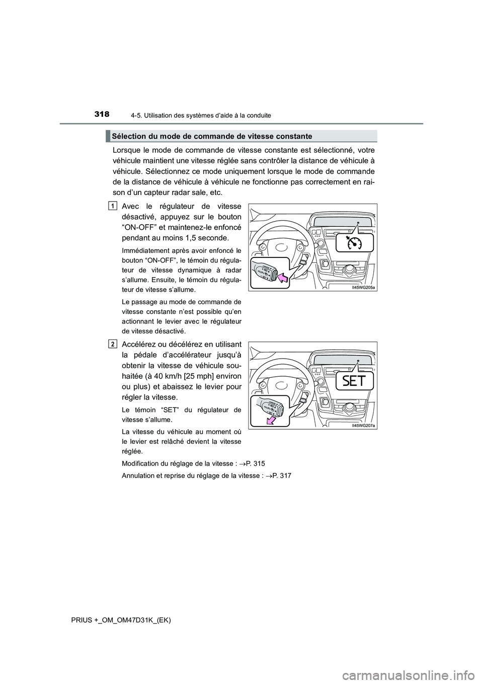 TOYOTA PRIUS PLUS 2019 Manuel du propriétaire (in French) 3184-5. Utilisation des systèmes d’aide à la conduite
PRIUS +_OM_OM47D31K_(EK)
Lorsque le mode de commande de vitesse constante est sélectionné, votre
véhicule maintient une vitesse réglée sa TOYOTA PRIUS PLUS 2019 Manuel du propriétaire (in French) 3184-5. Utilisation des systèmes d’aide à la conduite
PRIUS +_OM_OM47D31K_(EK)
Lorsque le mode de commande de vitesse constante est sélectionné, votre
véhicule maintient une vitesse réglée sa