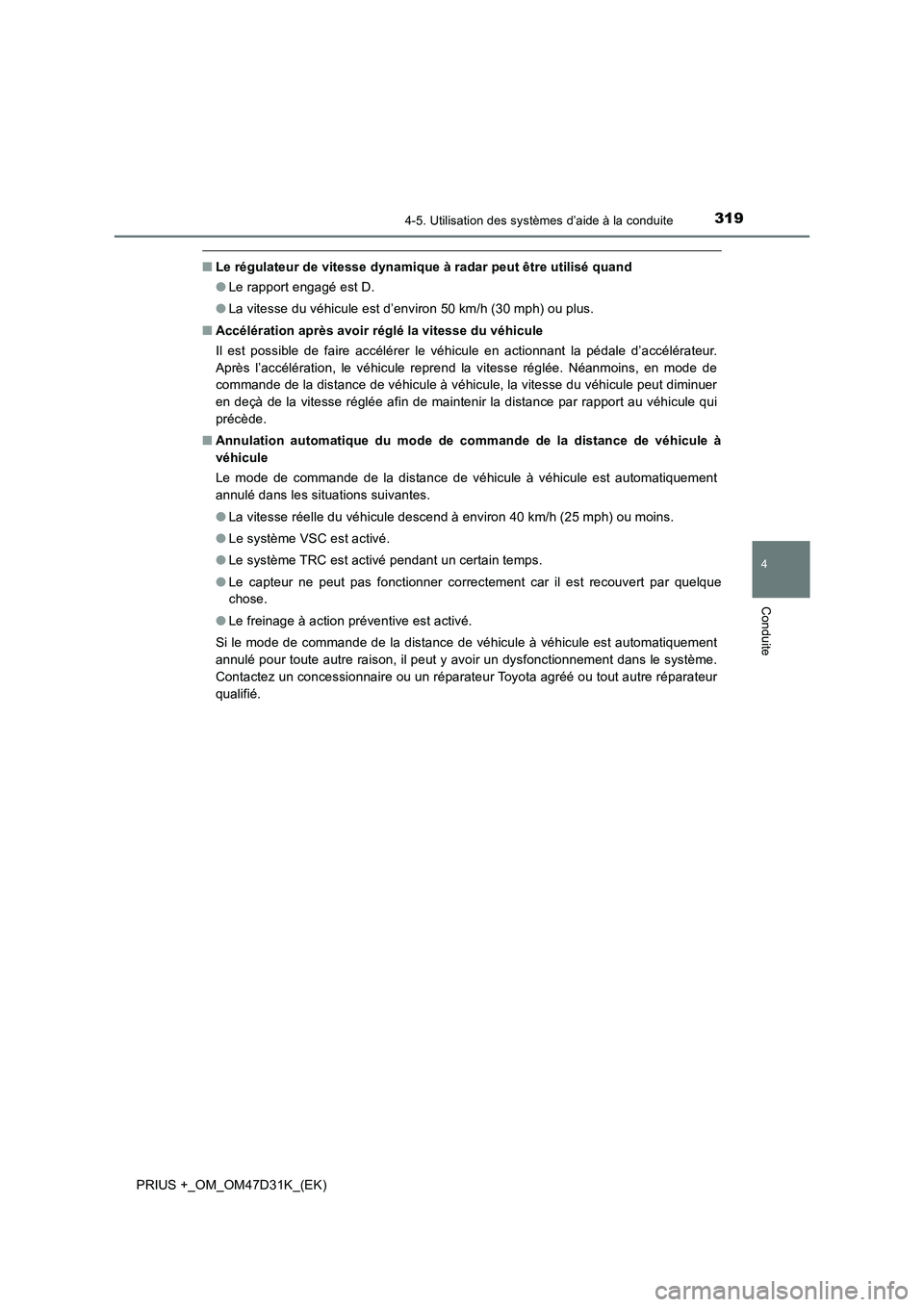TOYOTA PRIUS PLUS 2019 Manuel du propriétaire (in French) 3194-5. Utilisation des systèmes d’aide à la conduite
4
Conduite
PRIUS +_OM_OM47D31K_(EK)
■Le régulateur de vitesse dynamique à radar peut être utilisé quand
●Le rapport engagé est D.
● TOYOTA PRIUS PLUS 2019 Manuel du propriétaire (in French) 3194-5. Utilisation des systèmes d’aide à la conduite
4
Conduite
PRIUS +_OM_OM47D31K_(EK)
■Le régulateur de vitesse dynamique à radar peut être utilisé quand
●Le rapport engagé est D.
●