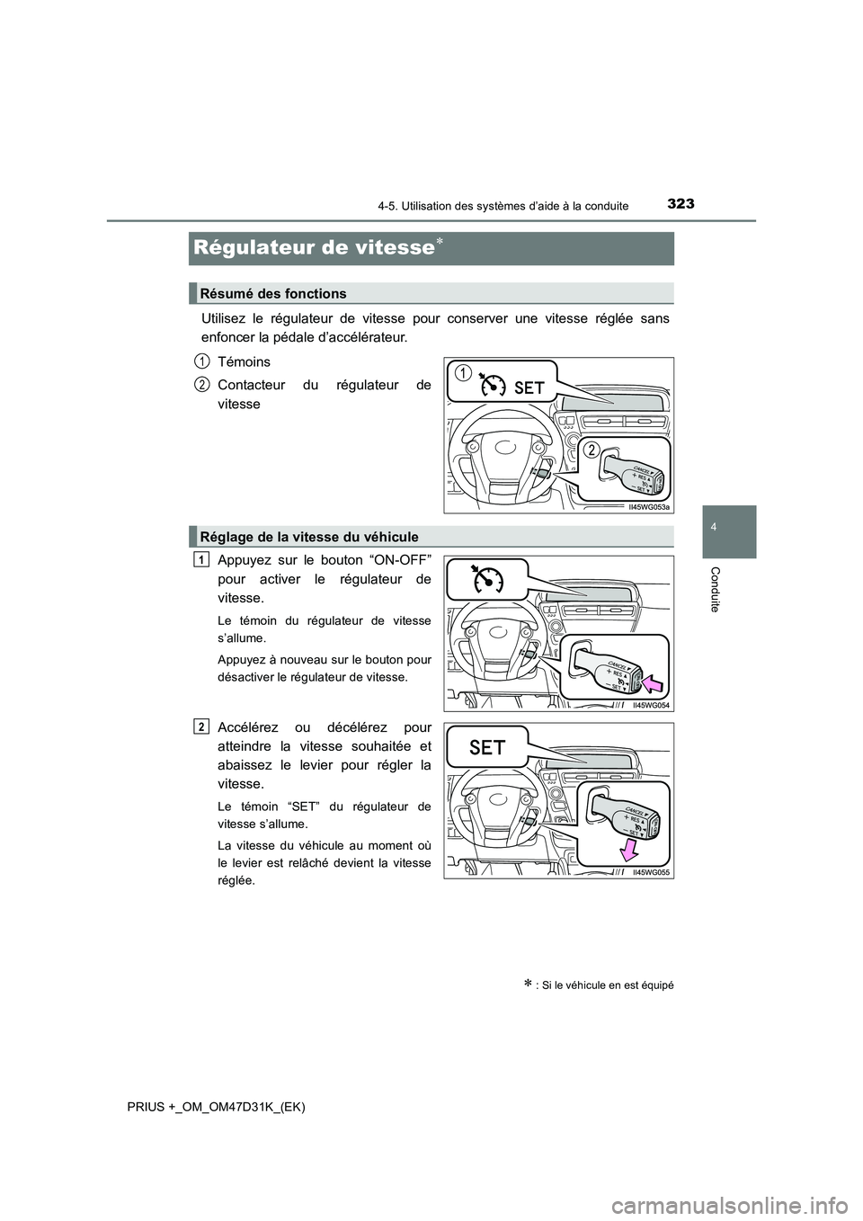 TOYOTA PRIUS PLUS 2019 Manuel du propriétaire (in French) 323
4
4-5. Utilisation des systèmes d’aide à la conduite
Conduite
PRIUS +_OM_OM47D31K_(EK)
Régulateur de vitesse
Utilisez le régulateur de vitesse pour conserver une vitesse réglée sans
en TOYOTA PRIUS PLUS 2019 Manuel du propriétaire (in French) 323
4
4-5. Utilisation des systèmes d’aide à la conduite
Conduite
PRIUS +_OM_OM47D31K_(EK)
Régulateur de vitesse
Utilisez le régulateur de vitesse pour conserver une vitesse réglée sans
en