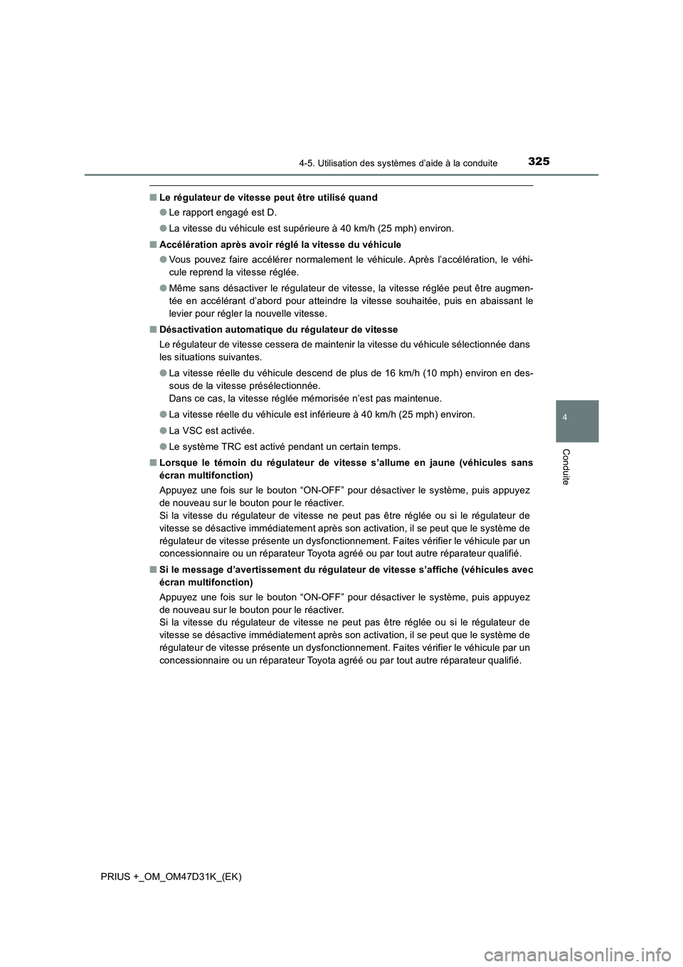 TOYOTA PRIUS PLUS 2019 Manuel du propriétaire (in French) 3254-5. Utilisation des systèmes d’aide à la conduite
4
Conduite
PRIUS +_OM_OM47D31K_(EK)
■Le régulateur de vitesse peut être utilisé quand
●Le rapport engagé est D.
●La vitesse du véhi TOYOTA PRIUS PLUS 2019 Manuel du propriétaire (in French) 3254-5. Utilisation des systèmes d’aide à la conduite
4
Conduite
PRIUS +_OM_OM47D31K_(EK)
■Le régulateur de vitesse peut être utilisé quand
●Le rapport engagé est D.
●La vitesse du véhi