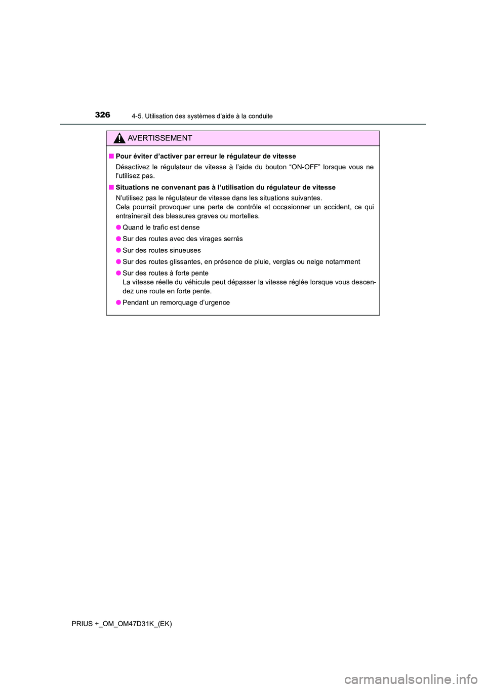 TOYOTA PRIUS PLUS 2019 Manuel du propriétaire (in French) 3264-5. Utilisation des systèmes d’aide à la conduite
PRIUS +_OM_OM47D31K_(EK)
AVERTISSEMENT
■Pour éviter d’activer par erreur le régulateur de vitesse
Désactivez le régulateur de vitesse TOYOTA PRIUS PLUS 2019 Manuel du propriétaire (in French) 3264-5. Utilisation des systèmes d’aide à la conduite
PRIUS +_OM_OM47D31K_(EK)
AVERTISSEMENT
■Pour éviter d’activer par erreur le régulateur de vitesse
Désactivez le régulateur de vitesse
