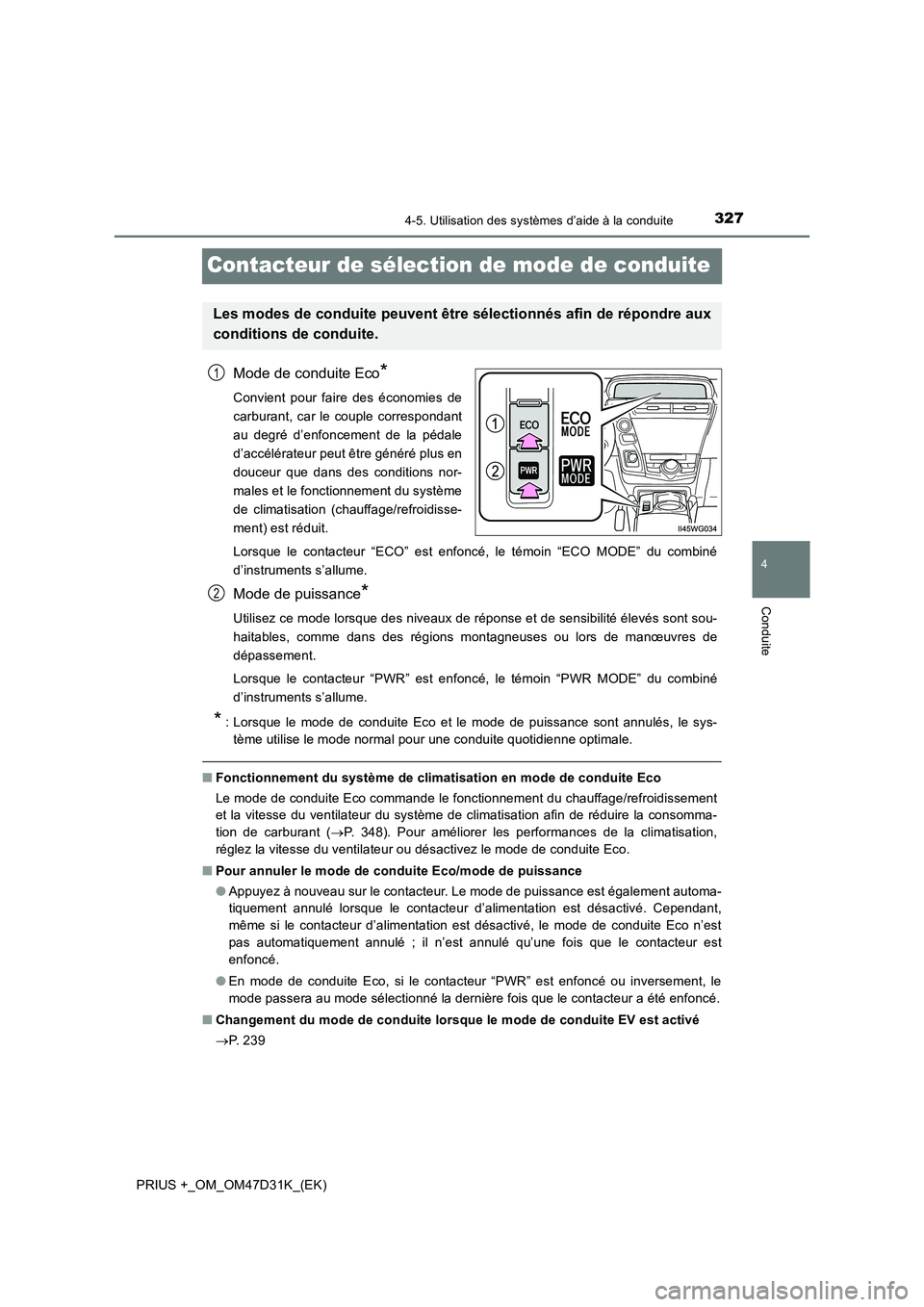 TOYOTA PRIUS PLUS 2019 Manuel du propriétaire (in French) 327
4
4-5. Utilisation des systèmes d’aide à la conduite
Conduite
PRIUS +_OM_OM47D31K_(EK)
Contacteur de sélection de mode de conduite
Mode de conduite Eco*
Convient pour faire des économies de
TOYOTA PRIUS PLUS 2019 Manuel du propriétaire (in French) 327
4
4-5. Utilisation des systèmes d’aide à la conduite
Conduite
PRIUS +_OM_OM47D31K_(EK)
Contacteur de sélection de mode de conduite
Mode de conduite Eco*
Convient pour faire des économies de