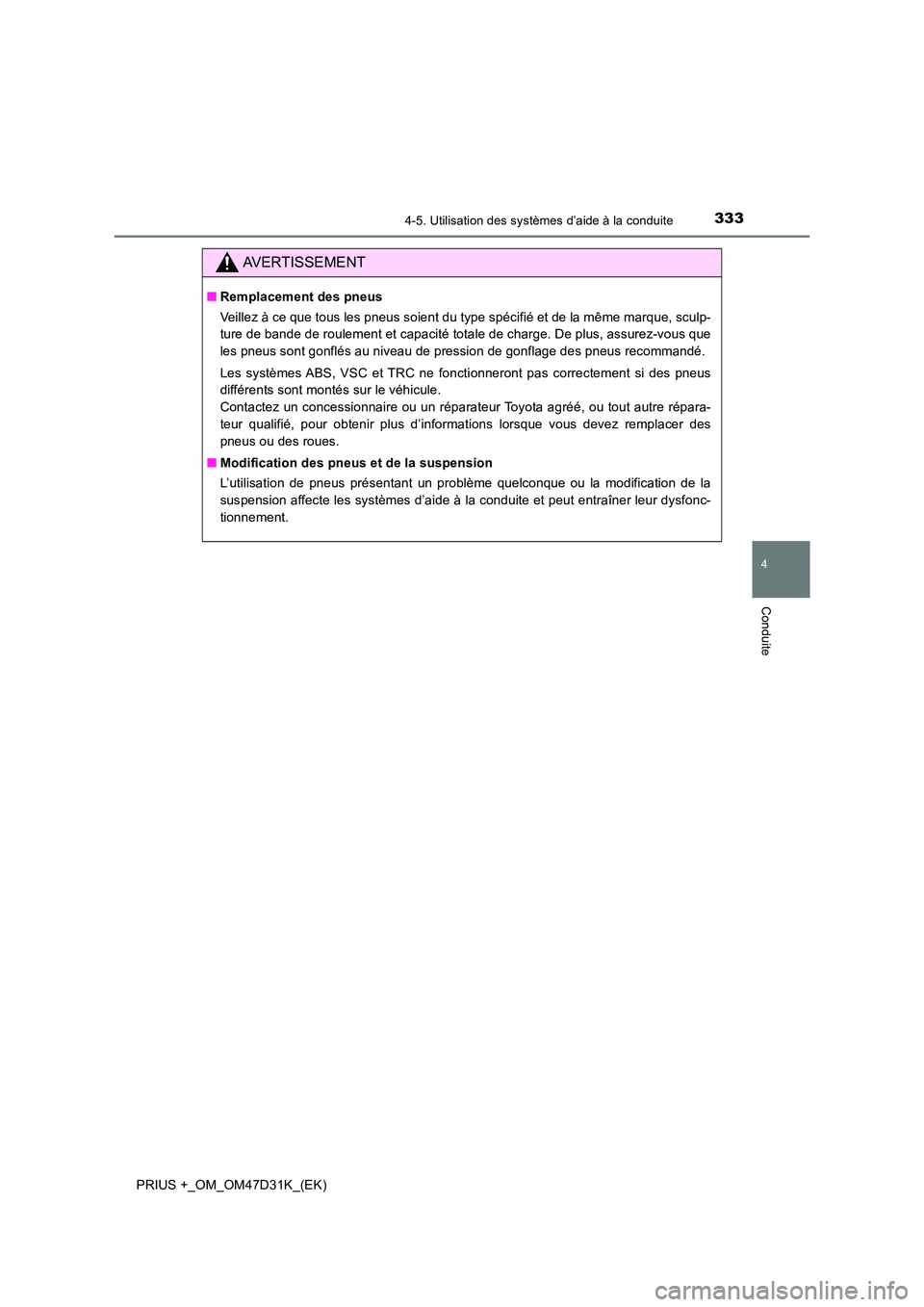 TOYOTA PRIUS PLUS 2019 Manuel du propriétaire (in French) 3334-5. Utilisation des systèmes d’aide à la conduite
4
Conduite
PRIUS +_OM_OM47D31K_(EK)
AVERTISSEMENT
■Remplacement des pneus
Veillez à ce que tous les pneus soient du type spécifié et de TOYOTA PRIUS PLUS 2019 Manuel du propriétaire (in French) 3334-5. Utilisation des systèmes d’aide à la conduite
4
Conduite
PRIUS +_OM_OM47D31K_(EK)
AVERTISSEMENT
■Remplacement des pneus
Veillez à ce que tous les pneus soient du type spécifié et de