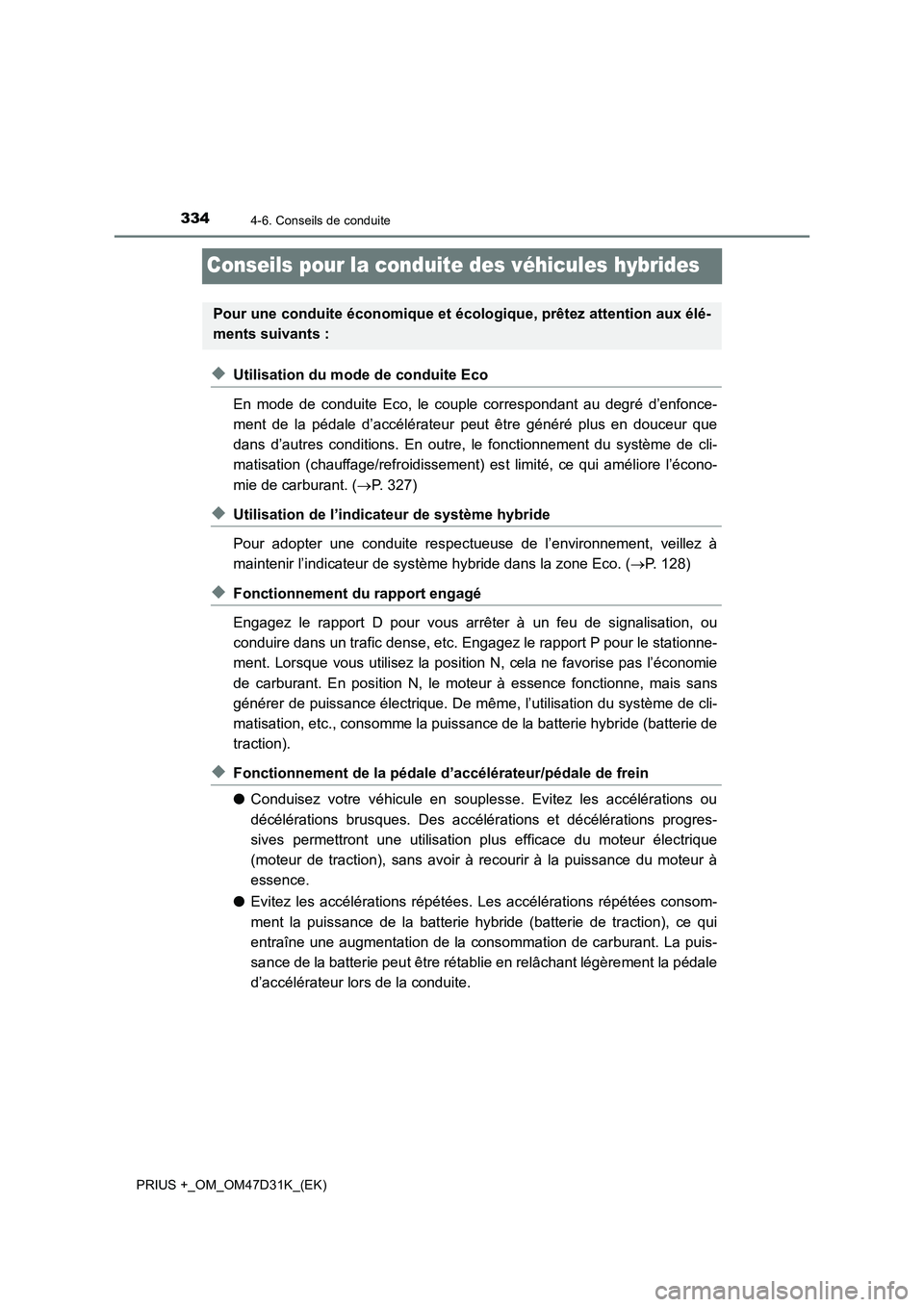 TOYOTA PRIUS PLUS 2019 Manuel du propriétaire (in French) 3344-6. Conseils de conduite
PRIUS +_OM_OM47D31K_(EK)
Conseils pour la conduite des véhicules hybrides
◆Utilisation du mode de conduite Eco
En mode de conduite Eco, le couple correspondant au degr TOYOTA PRIUS PLUS 2019 Manuel du propriétaire (in French) 3344-6. Conseils de conduite
PRIUS +_OM_OM47D31K_(EK)
Conseils pour la conduite des véhicules hybrides
◆Utilisation du mode de conduite Eco
En mode de conduite Eco, le couple correspondant au degr
