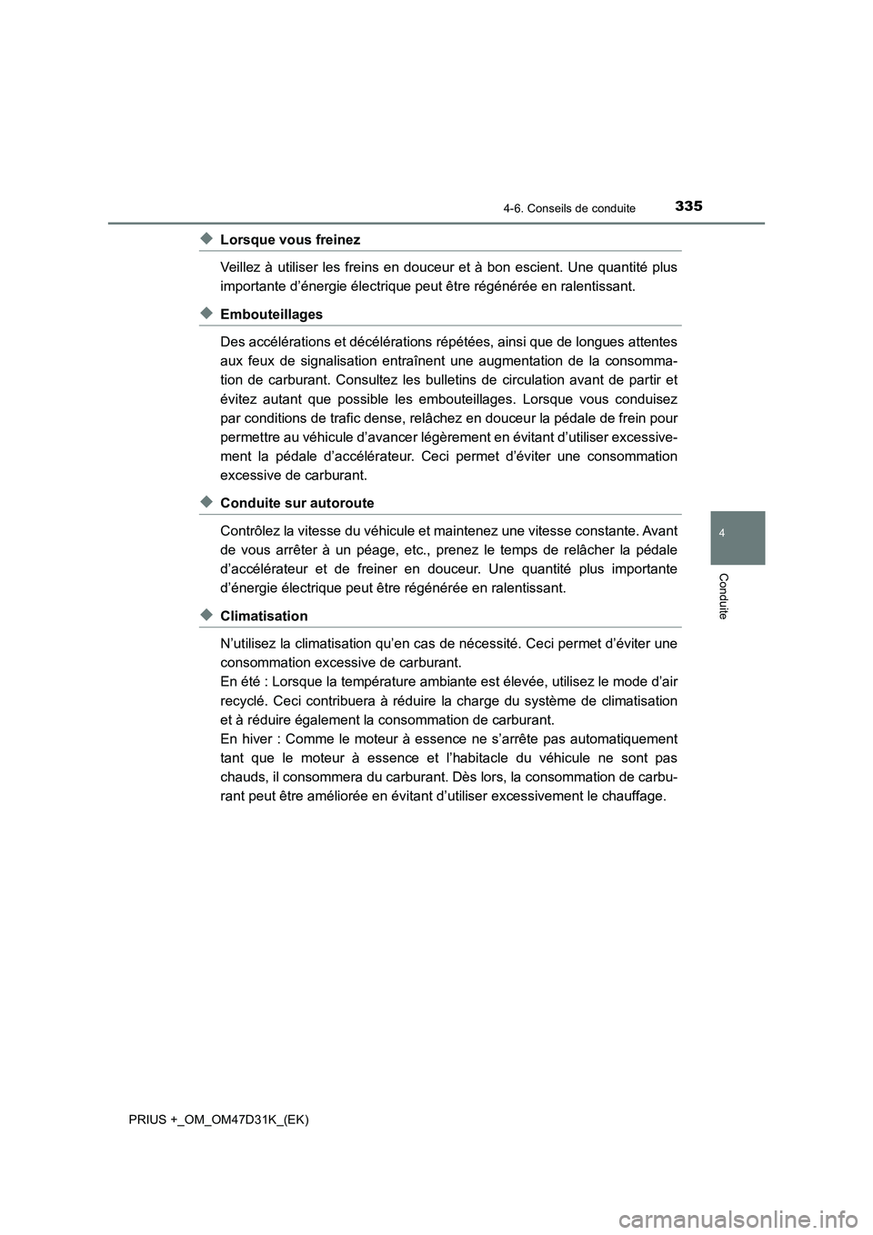 TOYOTA PRIUS PLUS 2019 Manuel du propriétaire (in French) 3354-6. Conseils de conduite
4
Conduite
PRIUS +_OM_OM47D31K_(EK)
◆Lorsque vous freinez
Veillez à utiliser les freins en douceur et à bon escient. Une quantité plus
importante d’énergie électr TOYOTA PRIUS PLUS 2019 Manuel du propriétaire (in French) 3354-6. Conseils de conduite
4
Conduite
PRIUS +_OM_OM47D31K_(EK)
◆Lorsque vous freinez
Veillez à utiliser les freins en douceur et à bon escient. Une quantité plus
importante d’énergie électr