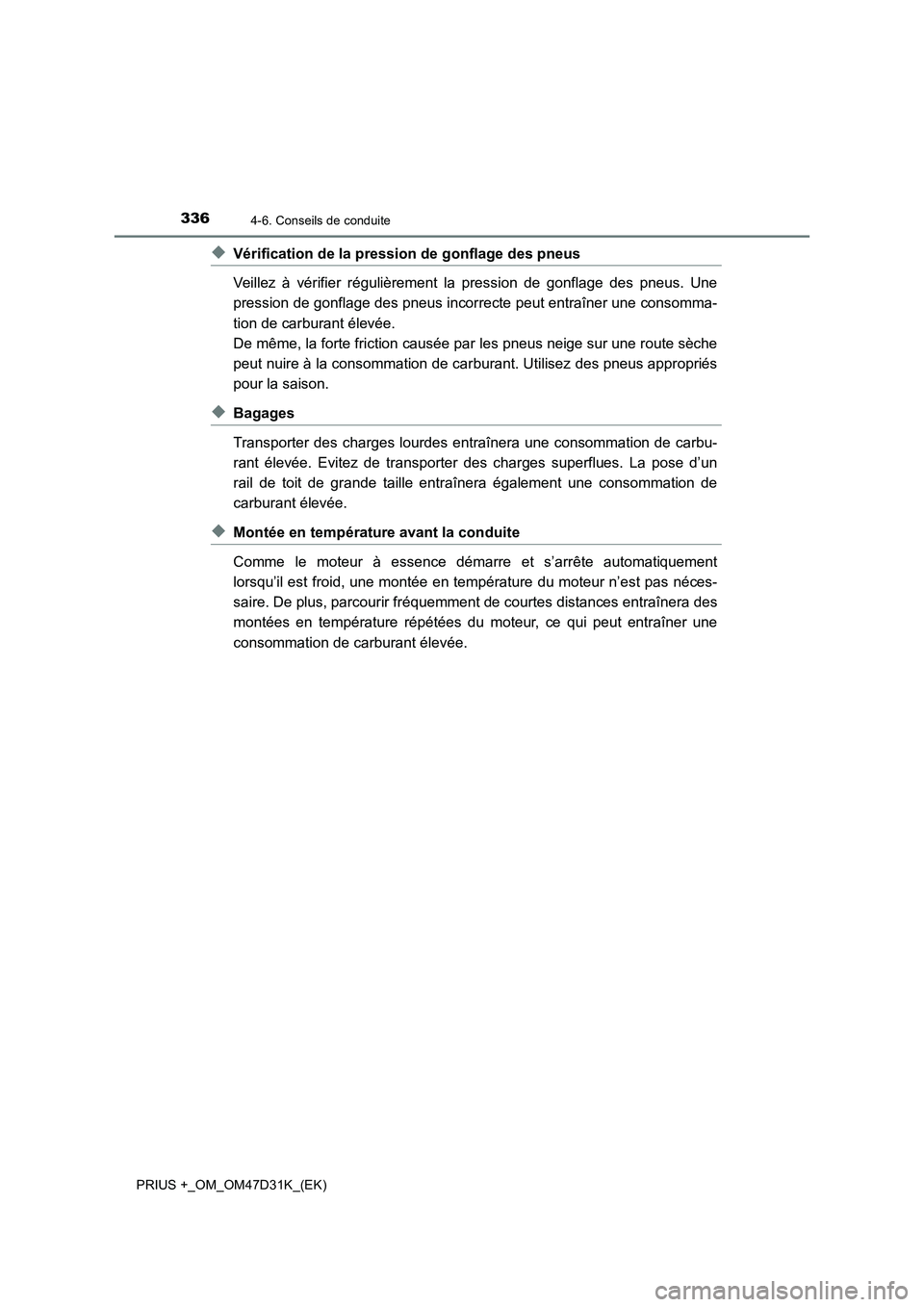 TOYOTA PRIUS PLUS 2019 Manuel du propriétaire (in French) 3364-6. Conseils de conduite
PRIUS +_OM_OM47D31K_(EK)
◆Vérification de la pression de gonflage des pneus
Veillez à vérifier régulièrement la pression de gonflage des pneus. Une
pression de gonf TOYOTA PRIUS PLUS 2019 Manuel du propriétaire (in French) 3364-6. Conseils de conduite
PRIUS +_OM_OM47D31K_(EK)
◆Vérification de la pression de gonflage des pneus
Veillez à vérifier régulièrement la pression de gonflage des pneus. Une
pression de gonf