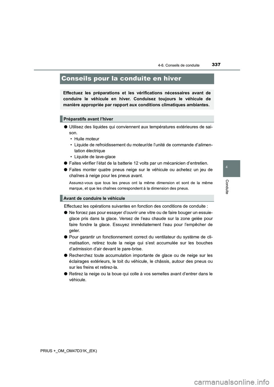 TOYOTA PRIUS PLUS 2019 Manuel du propriétaire (in French) 337
4
4-6. Conseils de conduite
Conduite
PRIUS +_OM_OM47D31K_(EK)
Conseils pour la conduite en hiver
●Utilisez des liquides qui conviennent aux températures extérieures de sai-
son.
• Huile mot TOYOTA PRIUS PLUS 2019 Manuel du propriétaire (in French) 337
4
4-6. Conseils de conduite
Conduite
PRIUS +_OM_OM47D31K_(EK)
Conseils pour la conduite en hiver
●Utilisez des liquides qui conviennent aux températures extérieures de sai-
son.
• Huile mot