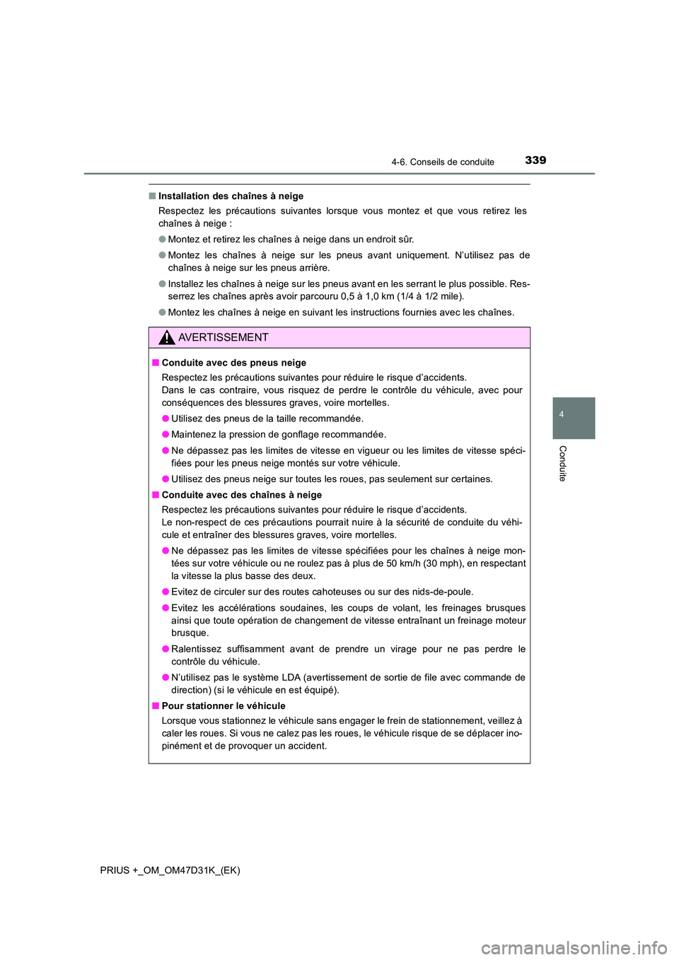 TOYOTA PRIUS PLUS 2019 Manuel du propriétaire (in French) 3394-6. Conseils de conduite
4
Conduite
PRIUS +_OM_OM47D31K_(EK)
■Installation des chaînes à neige
Respectez les précautions suivantes lorsque vous montez et que vous retirez les
chaînes à ne TOYOTA PRIUS PLUS 2019 Manuel du propriétaire (in French) 3394-6. Conseils de conduite
4
Conduite
PRIUS +_OM_OM47D31K_(EK)
■Installation des chaînes à neige
Respectez les précautions suivantes lorsque vous montez et que vous retirez les
chaînes à ne