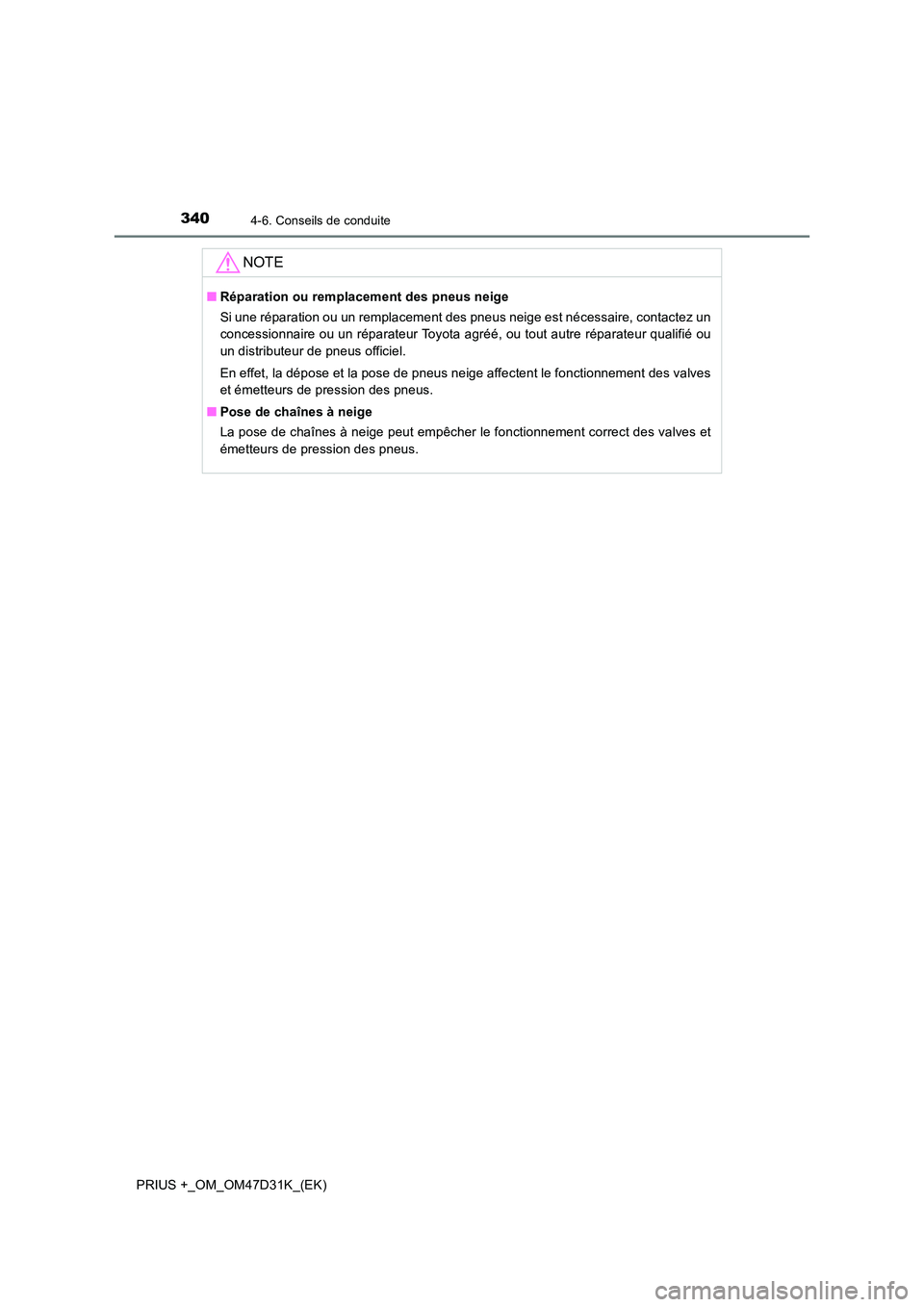 TOYOTA PRIUS PLUS 2019 Manuel du propriétaire (in French) 3404-6. Conseils de conduite
PRIUS +_OM_OM47D31K_(EK)
NOTE
■Réparation ou remplacement des pneus neige
Si une réparation ou un remplacement des pneus neige est nécessaire, contactez un
concessi TOYOTA PRIUS PLUS 2019 Manuel du propriétaire (in French) 3404-6. Conseils de conduite
PRIUS +_OM_OM47D31K_(EK)
NOTE
■Réparation ou remplacement des pneus neige
Si une réparation ou un remplacement des pneus neige est nécessaire, contactez un
concessi