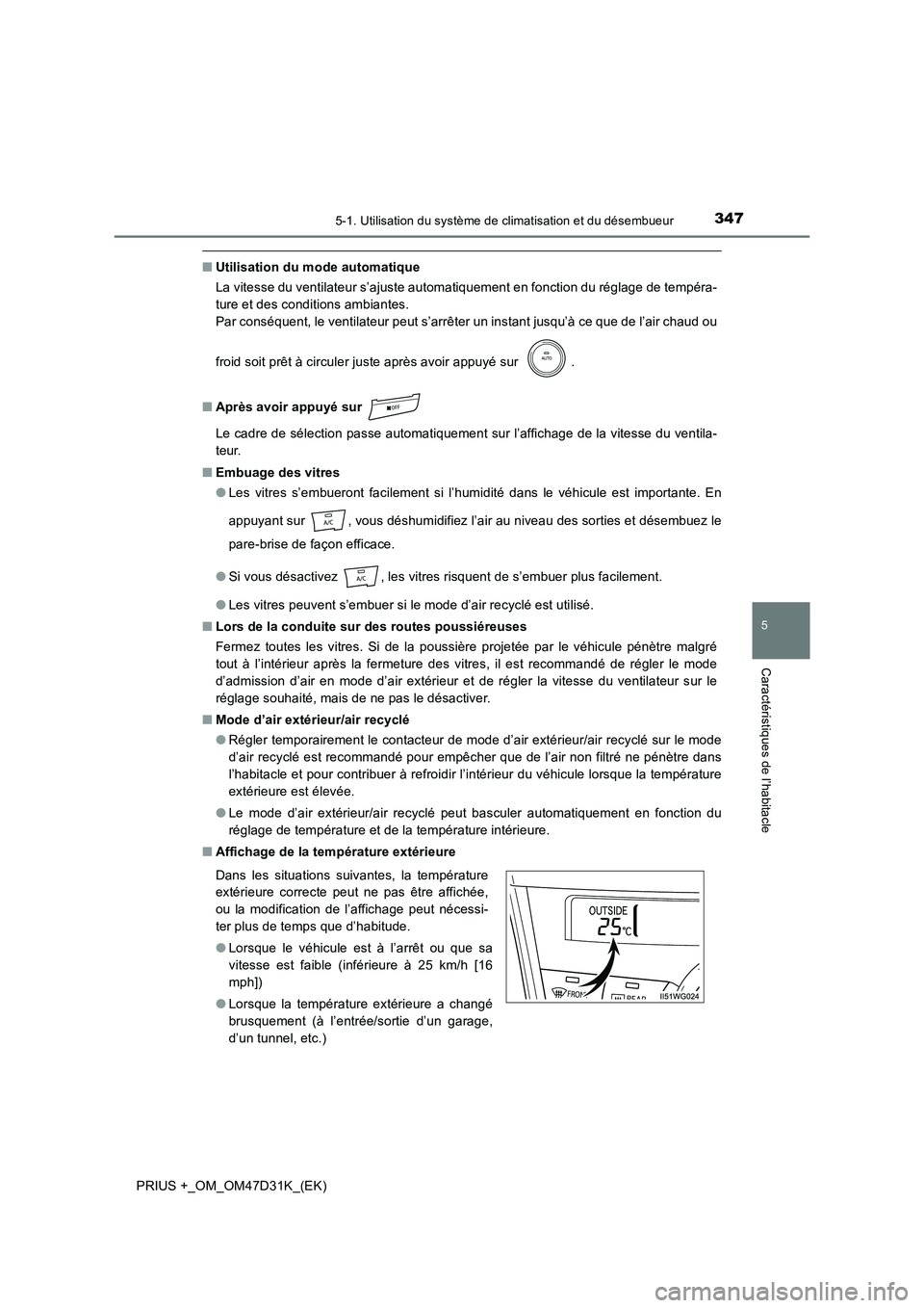 TOYOTA PRIUS PLUS 2019 Manuel du propriétaire (in French) 3475-1. Utilisation du système de climatisation et du désembueur
PRIUS +_OM_OM47D31K_(EK)
5
Caractéristiques de l’habitacle
■Utilisation du mode automatique
La vitesse du ventilateur s’ajust TOYOTA PRIUS PLUS 2019 Manuel du propriétaire (in French) 3475-1. Utilisation du système de climatisation et du désembueur
PRIUS +_OM_OM47D31K_(EK)
5
Caractéristiques de l’habitacle
■Utilisation du mode automatique
La vitesse du ventilateur s’ajust