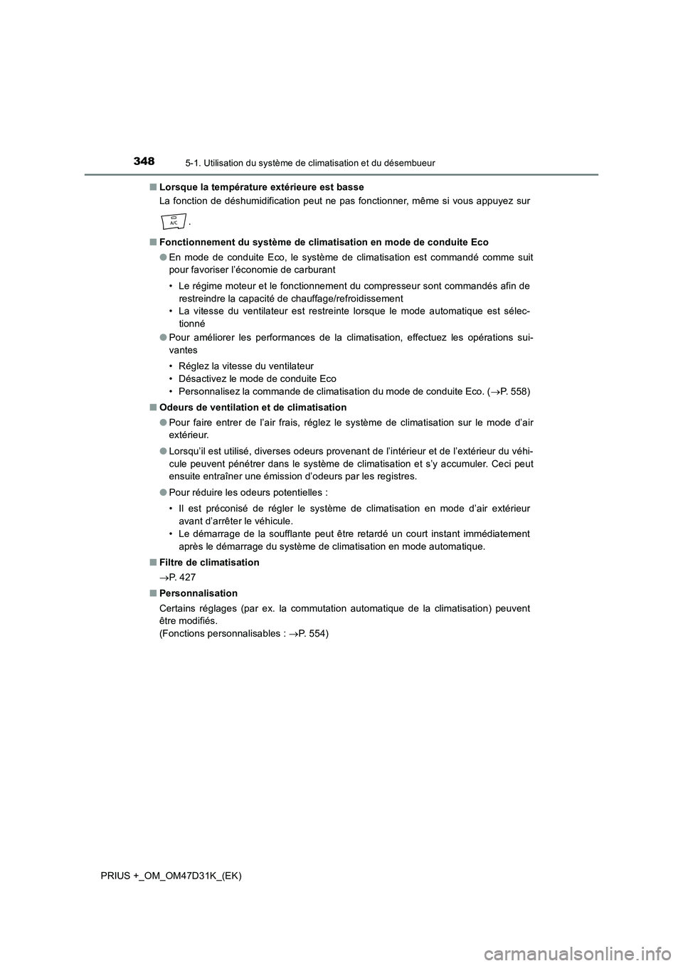 TOYOTA PRIUS PLUS 2019 Manuel du propriétaire (in French) 3485-1. Utilisation du système de climatisation et du désembueur
PRIUS +_OM_OM47D31K_(EK)■Lorsque la température extérieure est basse
La fonction de déshumidification peut ne pas fonctionner, m TOYOTA PRIUS PLUS 2019 Manuel du propriétaire (in French) 3485-1. Utilisation du système de climatisation et du désembueur
PRIUS +_OM_OM47D31K_(EK)■Lorsque la température extérieure est basse
La fonction de déshumidification peut ne pas fonctionner, m