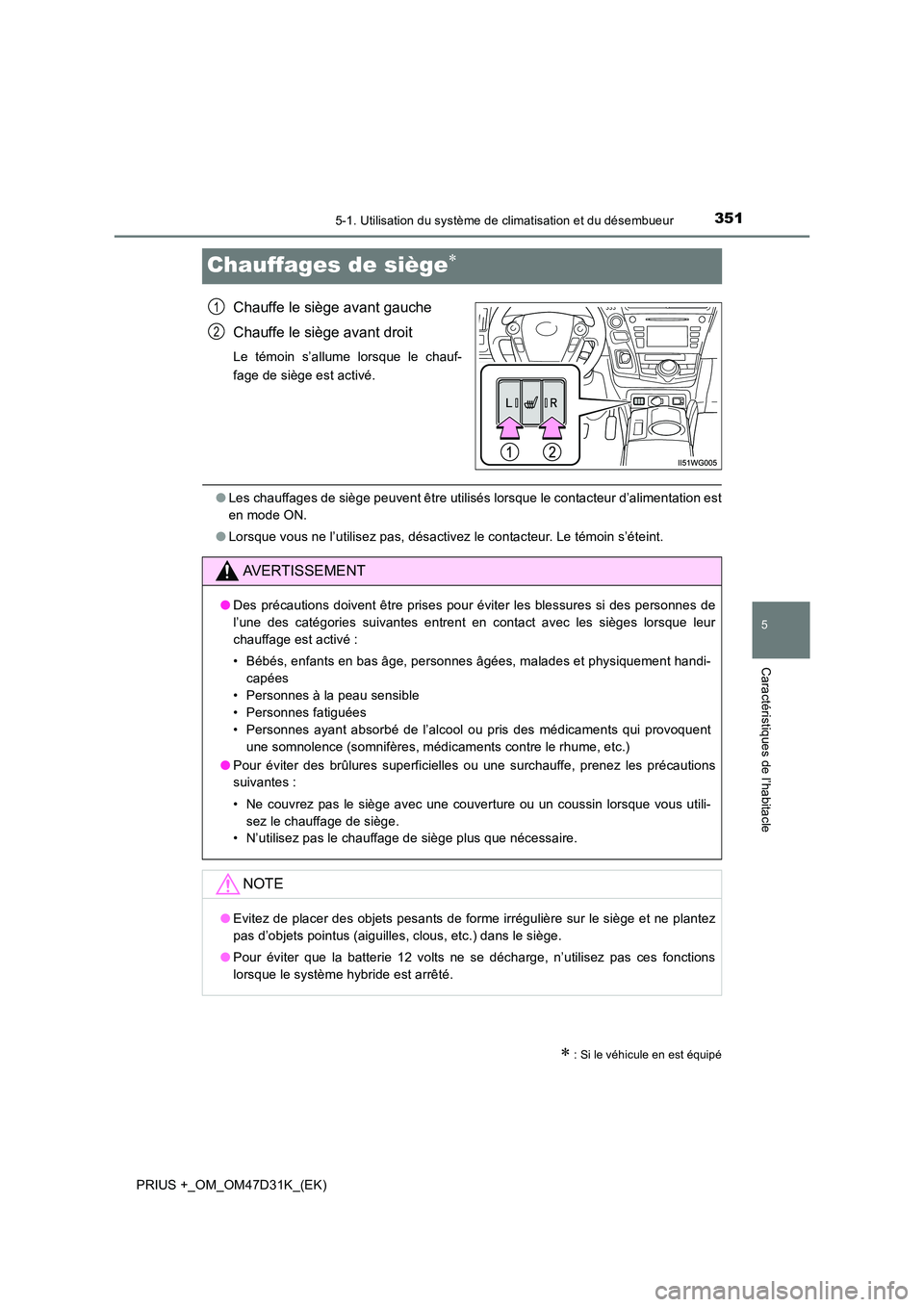 TOYOTA PRIUS PLUS 2019 Manuel du propriétaire (in French) 3515-1. Utilisation du système de climatisation et du désembueur
PRIUS +_OM_OM47D31K_(EK)
5
Caractéristiques de l’habitacle
Chauffages de siège
Chauffe le siège avant gauche
Chauffe le siè TOYOTA PRIUS PLUS 2019 Manuel du propriétaire (in French) 3515-1. Utilisation du système de climatisation et du désembueur
PRIUS +_OM_OM47D31K_(EK)
5
Caractéristiques de l’habitacle
Chauffages de siège
Chauffe le siège avant gauche
Chauffe le siè