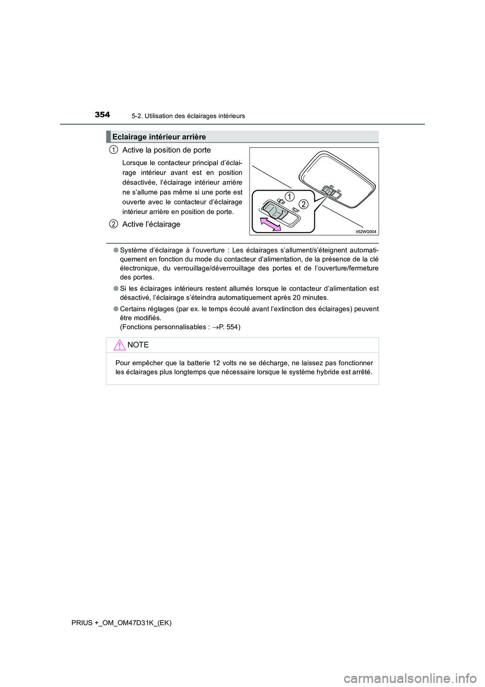 TOYOTA PRIUS PLUS 2019 Manuel du propriétaire (in French) 3545-2. Utilisation des éclairages intérieurs
PRIUS +_OM_OM47D31K_(EK)
Active la position de porte
Lorsque le contacteur principal d’éclai-
rage intérieur avant est en position
désactivée, l TOYOTA PRIUS PLUS 2019 Manuel du propriétaire (in French) 3545-2. Utilisation des éclairages intérieurs
PRIUS +_OM_OM47D31K_(EK)
Active la position de porte
Lorsque le contacteur principal d’éclai-
rage intérieur avant est en position
désactivée, l