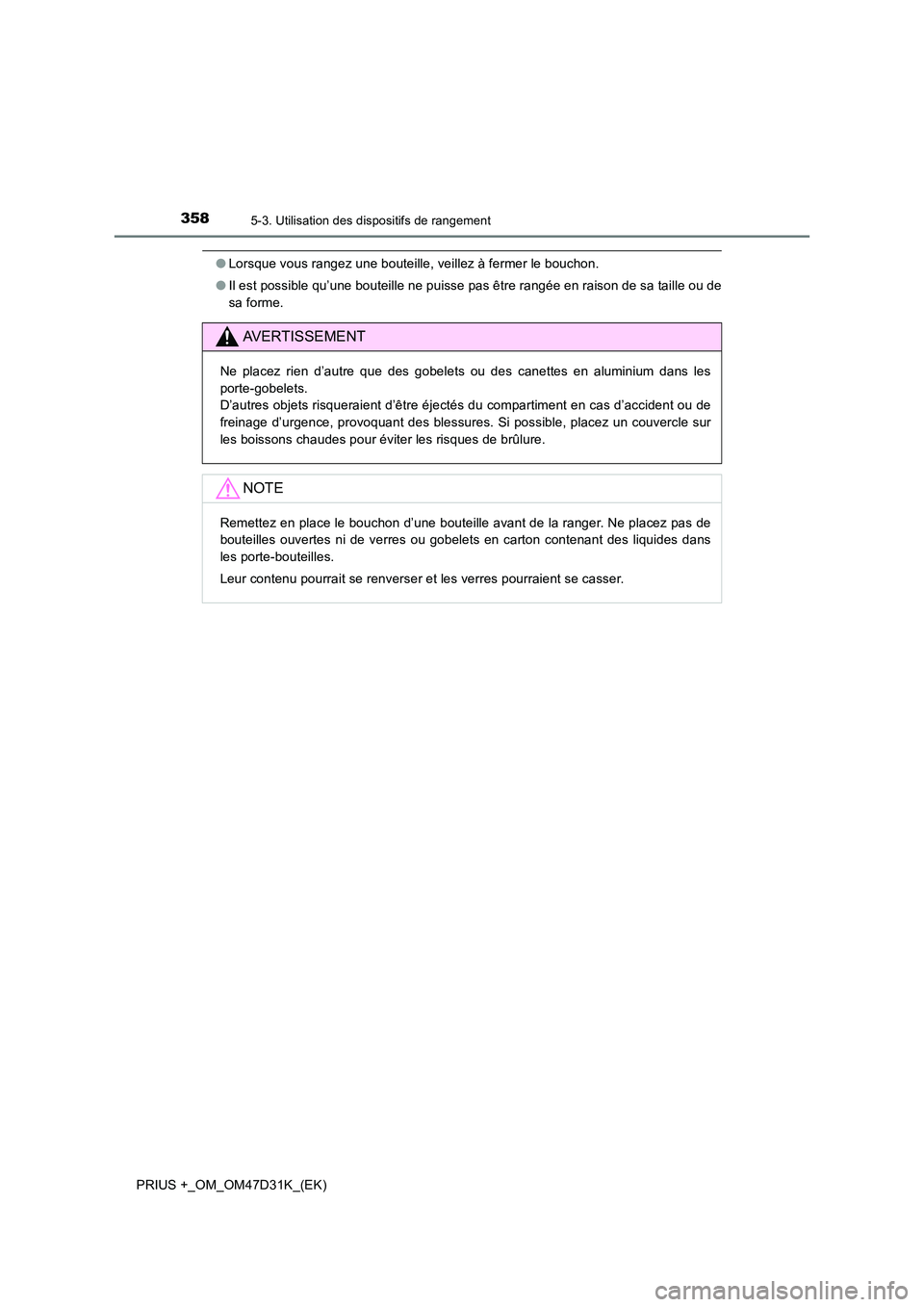TOYOTA PRIUS PLUS 2019  Manuel du propriétaire (in French) 3585-3. Utilisation des dispositifs de rangement
PRIUS +_OM_OM47D31K_(EK)
●Lorsque vous rangez une bouteille, veillez à fermer le bouchon. 
● Il est possible qu’une bouteille ne puisse pas êtr