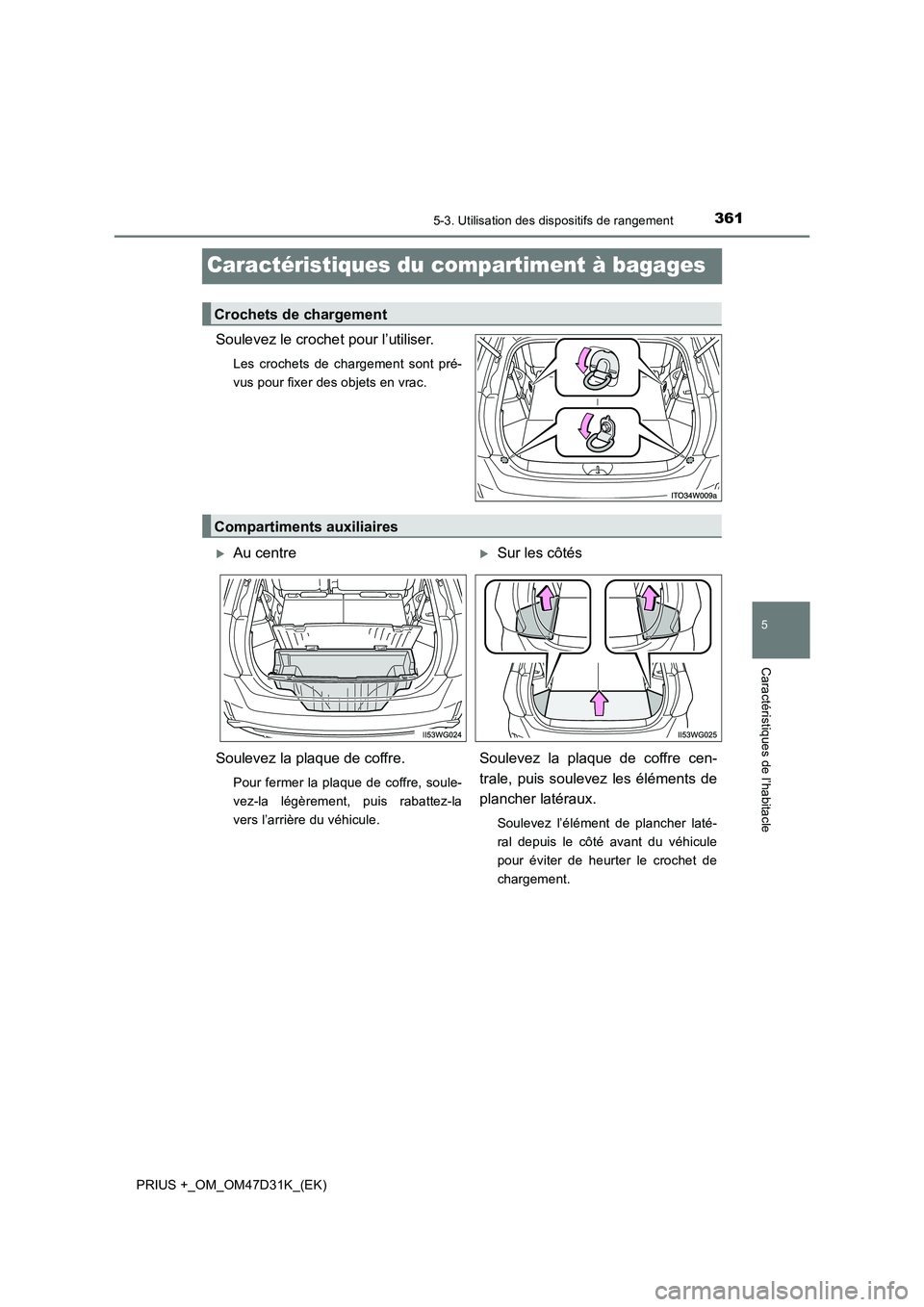 TOYOTA PRIUS PLUS 2019  Manuel du propriétaire (in French) 3615-3. Utilisation des dispositifs de rangement
PRIUS +_OM_OM47D31K_(EK)
5
Caractéristiques de l’habitacle
Caractéristiques du compartiment à bagages
Soulevez le crochet pour l’utiliser.
Les c
