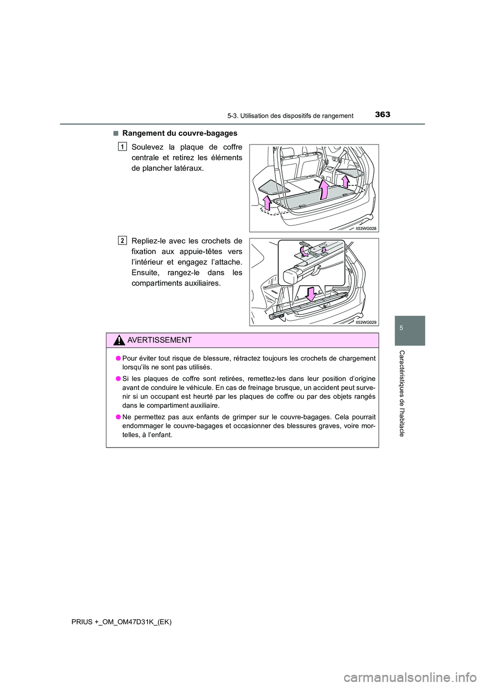 TOYOTA PRIUS PLUS 2019  Manuel du propriétaire (in French) 3635-3. Utilisation des dispositifs de rangement
PRIUS +_OM_OM47D31K_(EK)
5
Caractéristiques de l’habitacle
■Rangement du couvre-bagages 
Soulevez la plaque de coffre 
centrale et retirez les él