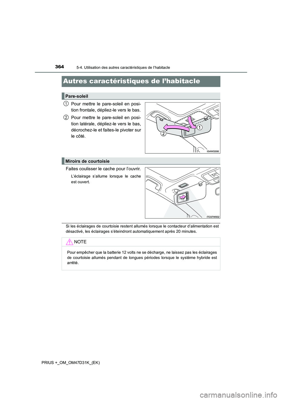 TOYOTA PRIUS PLUS 2019  Manuel du propriétaire (in French) 3645-4. Utilisation des autres caractéristiques de l’habitacle
PRIUS +_OM_OM47D31K_(EK)
Autres caractéristiques de l’habitacle
Pour mettre le pare-soleil en posi- 
tion frontale, dépliez-le ver