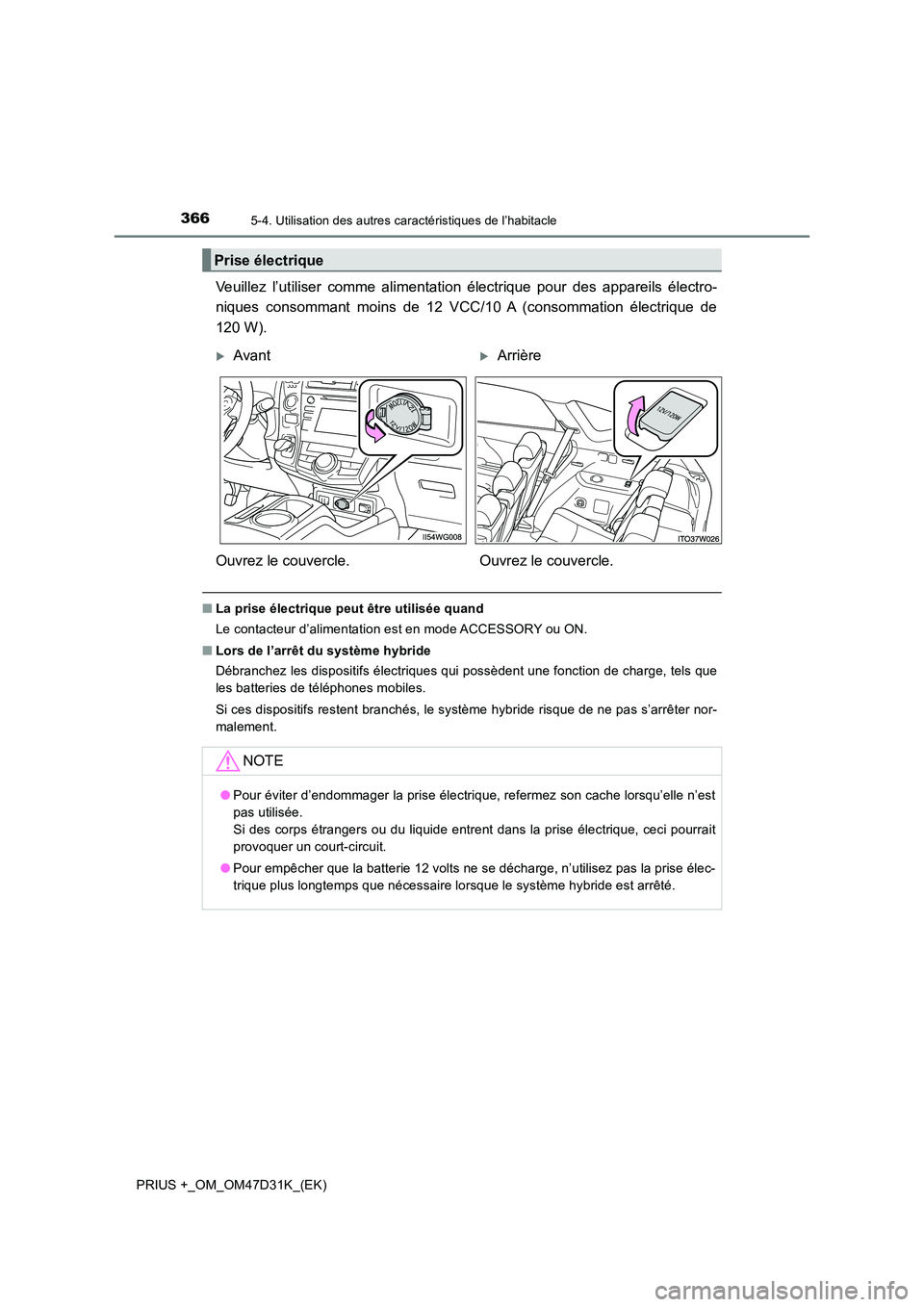 TOYOTA PRIUS PLUS 2019  Manuel du propriétaire (in French) 366
PRIUS +_OM_OM47D31K_(EK)
5-4. Utilisation des autres caractéristiques de l’habitacle
Veuillez l’utiliser comme alimentation électrique pour des appareils électro- 
niques consommant moins d