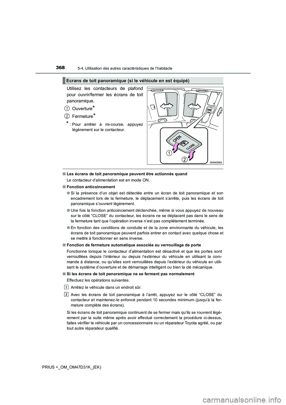 TOYOTA PRIUS PLUS 2019  Manuel du propriétaire (in French) 368
PRIUS +_OM_OM47D31K_(EK)
5-4. Utilisation des autres caractéristiques de l’habitacle
Utilisez les contacteurs de plafond 
pour ouvrir/fermer les écrans de toit
panoramique. 
Ouverture*
Fermetu