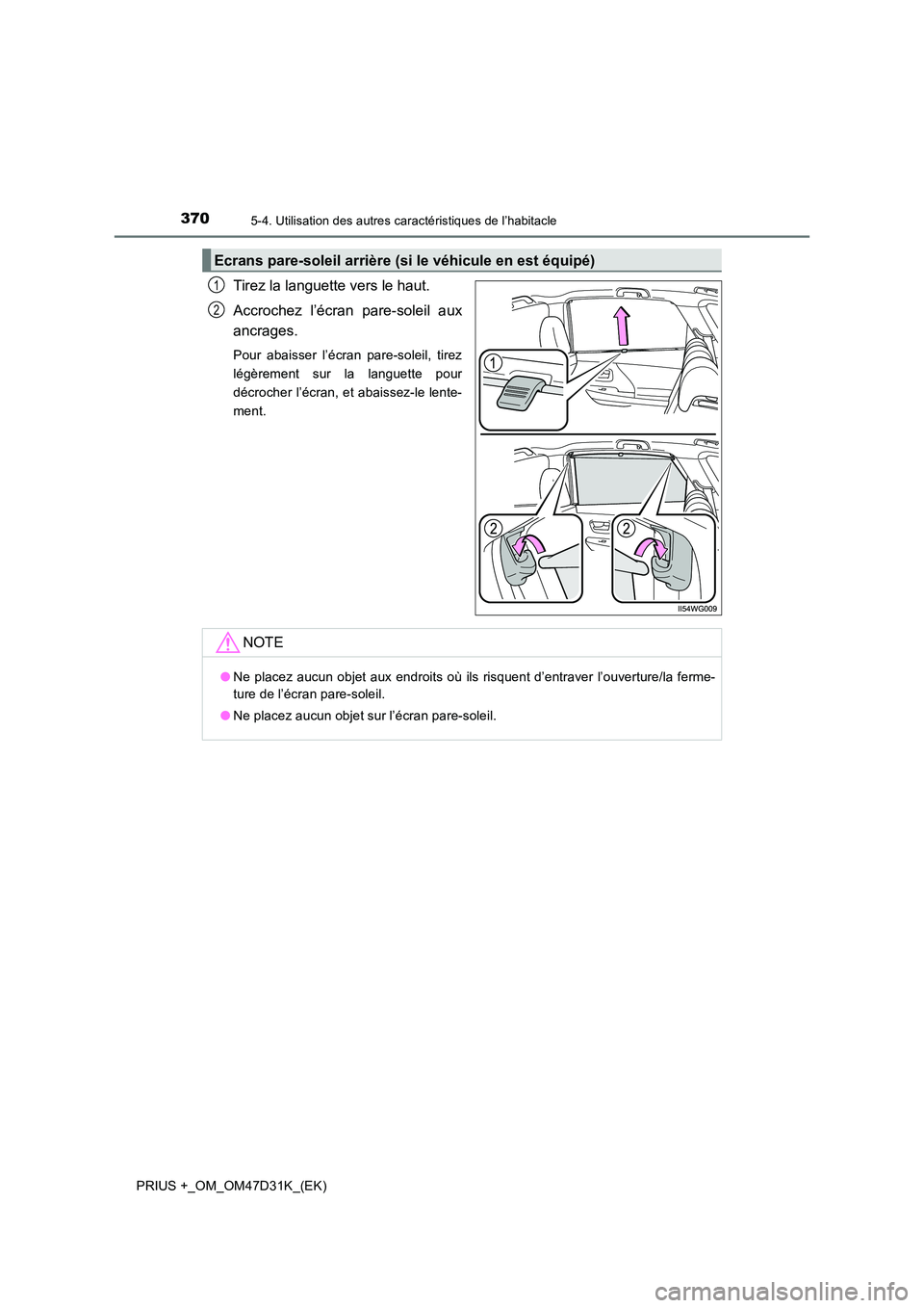 TOYOTA PRIUS PLUS 2019  Manuel du propriétaire (in French) 370
PRIUS +_OM_OM47D31K_(EK)
5-4. Utilisation des autres caractéristiques de l’habitacle
Tirez la languette vers le haut. 
Accrochez l’écran pare-soleil aux 
ancrages.
Pour abaisser l’écran p