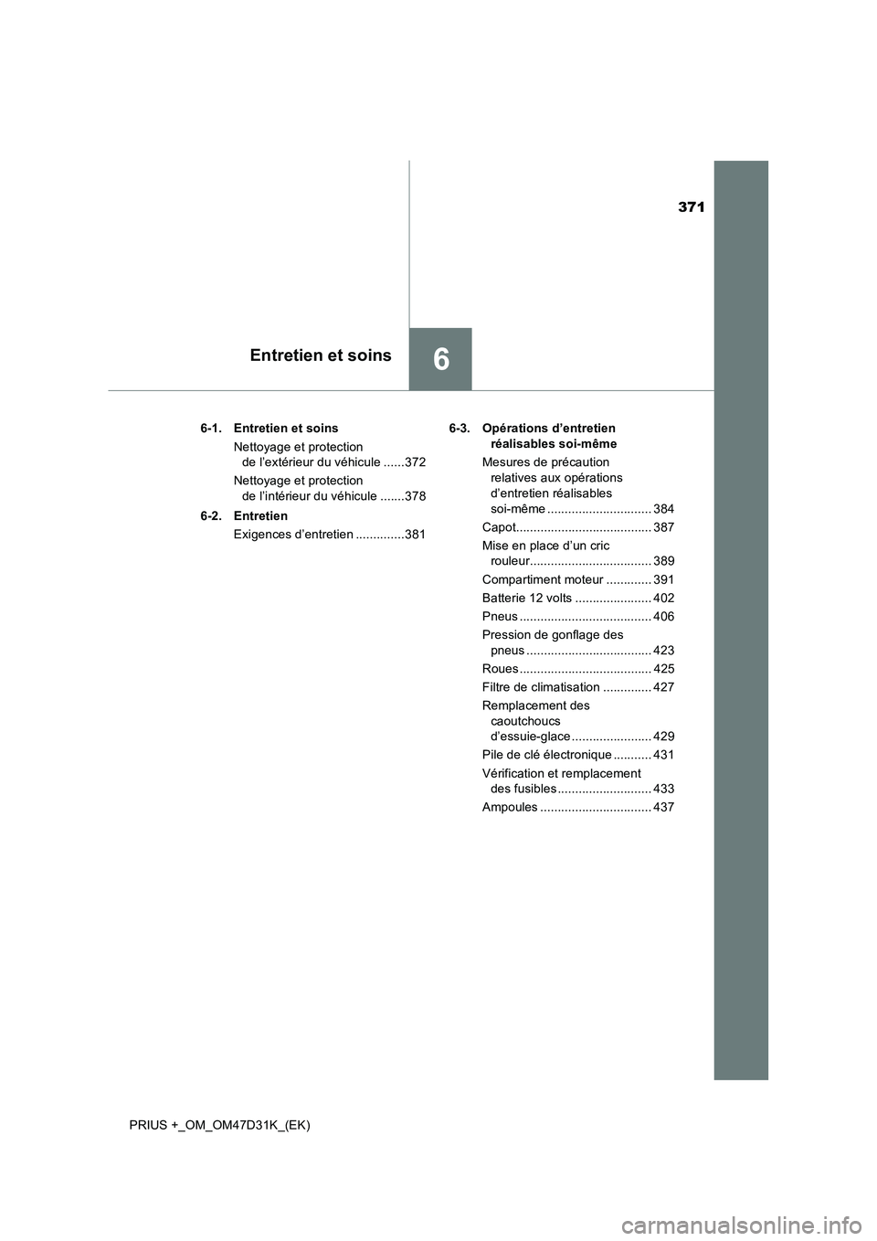 TOYOTA PRIUS PLUS 2019  Manuel du propriétaire (in French) 371
6Entretien et soins
PRIUS +_OM_OM47D31K_(EK)6-1. Entretien et soins
Nettoyage et protection 
de l’extérieur du véhicule ......372
Nettoyage et protection 
de l’intérieur du véhicule ......