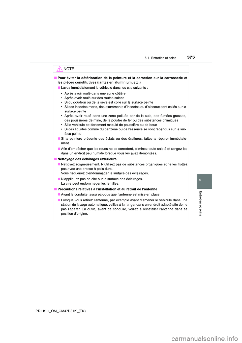 TOYOTA PRIUS PLUS 2019  Manuel du propriétaire (in French) 3756-1. Entretien et soins
PRIUS +_OM_OM47D31K_(EK)
6
Entretien et soins
NOTE
■Pour éviter la détérioration de la peinture et la corrosion sur la carrosserie et 
les pièces constitutives (jantes