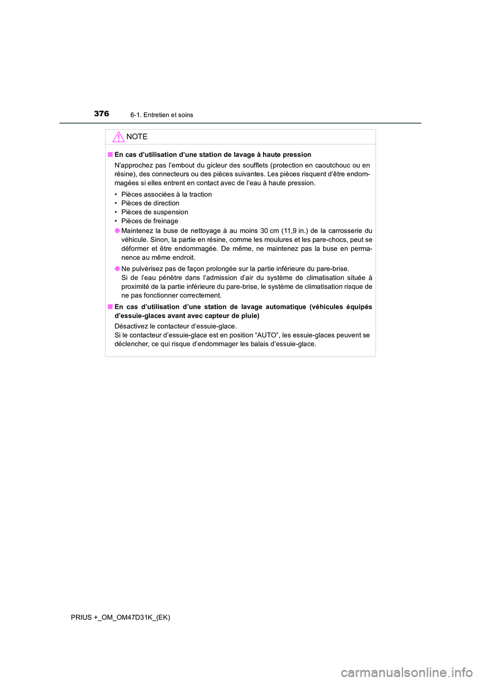 TOYOTA PRIUS PLUS 2019  Manuel du propriétaire (in French) 3766-1. Entretien et soins
PRIUS +_OM_OM47D31K_(EK)
NOTE
■En cas d’utilisation d’une station de lavage à haute pression 
N’approchez pas l’embout du gicleur des soufflets (protection en cao