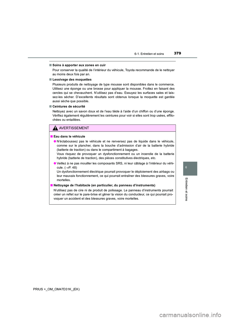 TOYOTA PRIUS PLUS 2019  Manuel du propriétaire (in French) 3796-1. Entretien et soins
PRIUS +_OM_OM47D31K_(EK)
6
Entretien et soins
■Soins à apporter aux zones en cuir 
Pour conserver la qualité de l’intérieur du véhicule, Toyota recommande de le nett