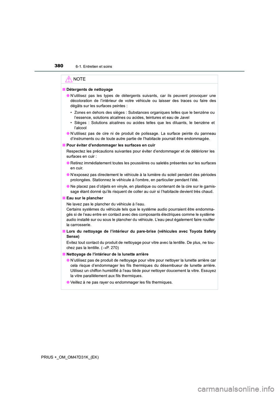 TOYOTA PRIUS PLUS 2019  Manuel du propriétaire (in French) 3806-1. Entretien et soins
PRIUS +_OM_OM47D31K_(EK)
NOTE
■Détergents de nettoyage 
● N’utilisez pas les types de détergents suivants, car ils peuvent provoquer une 
décoloration de l’intér