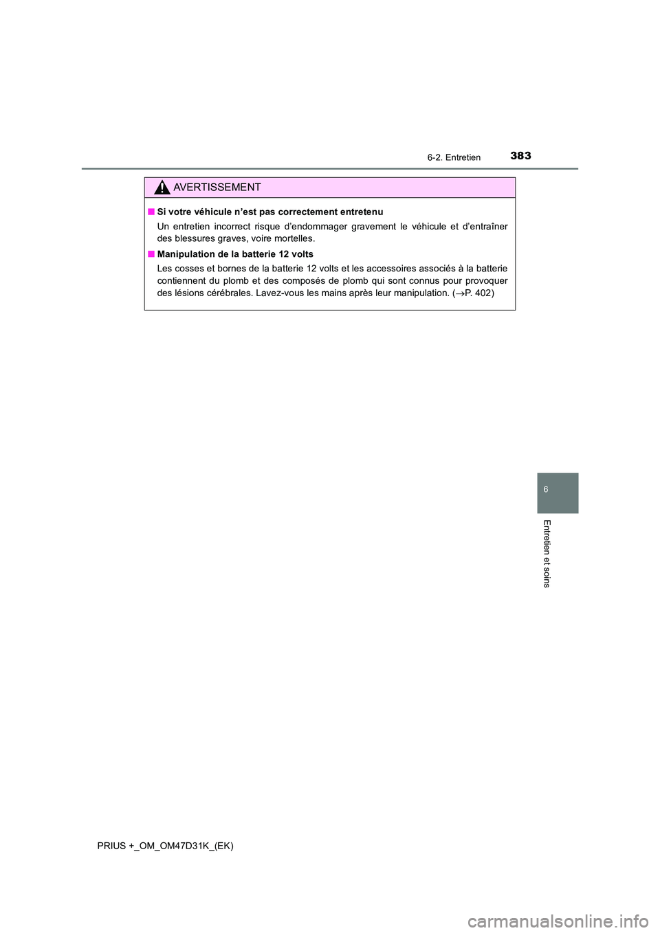 TOYOTA PRIUS PLUS 2019  Manuel du propriétaire (in French) 3836-2. Entretien
PRIUS +_OM_OM47D31K_(EK)
6
Entretien et soins
AVERTISSEMENT
■Si votre véhicule n’est pas correctement entretenu 
Un entretien incorrect risque d’endommager gravement le véhic